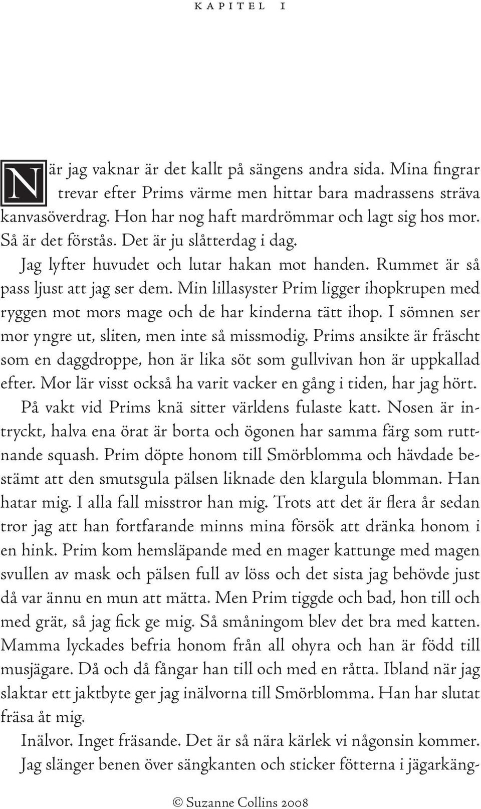 Min lillasyster Prim ligger ihopkrupen med ryggen mot mors mage och de har kinderna tätt ihop. I sömnen ser mor yngre ut, sliten, men inte så missmodig.