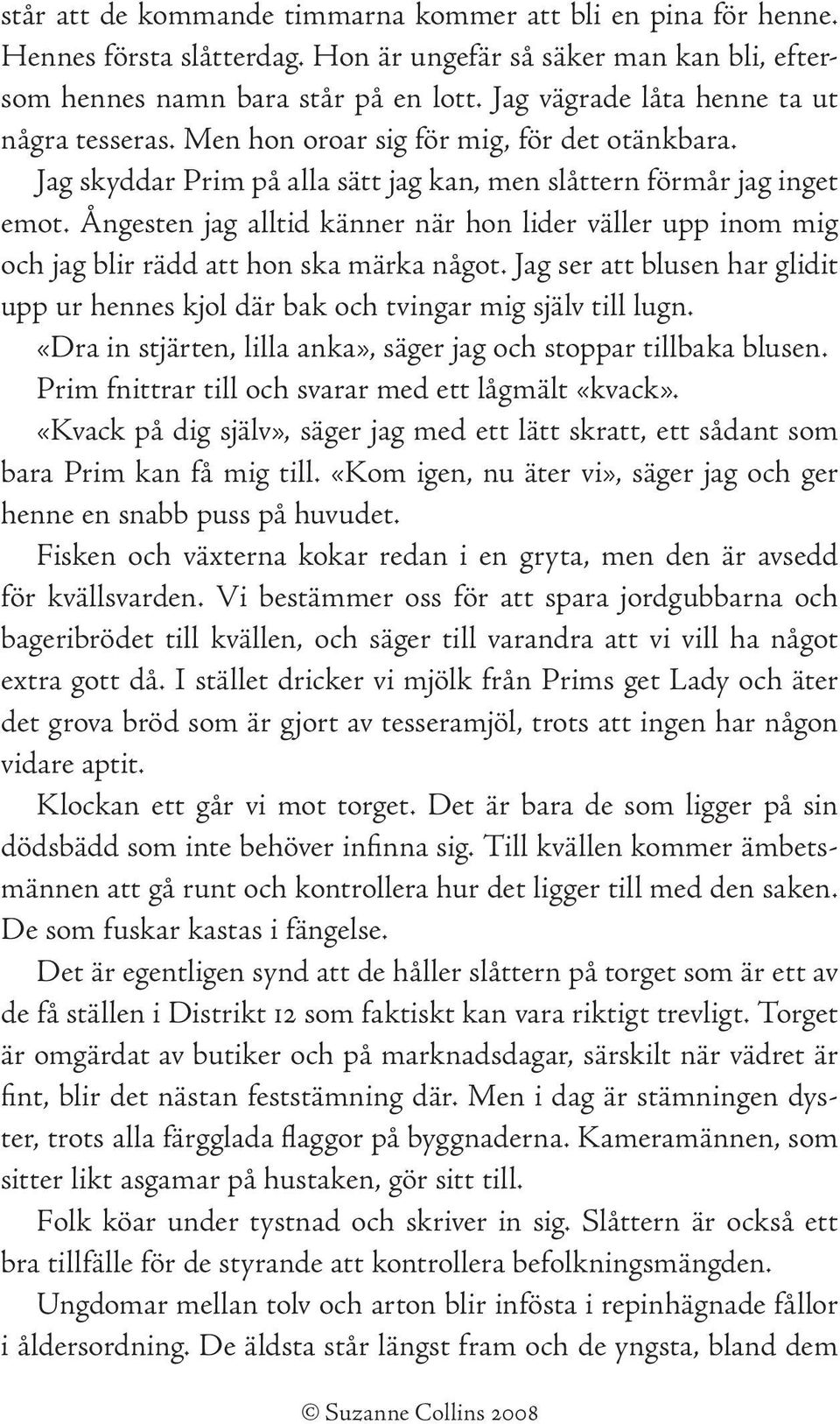 Ångesten jag alltid känner när hon lider väller upp inom mig och jag blir rädd att hon ska märka något. Jag ser att blusen har glidit upp ur hennes kjol där bak och tvingar mig själv till lugn.