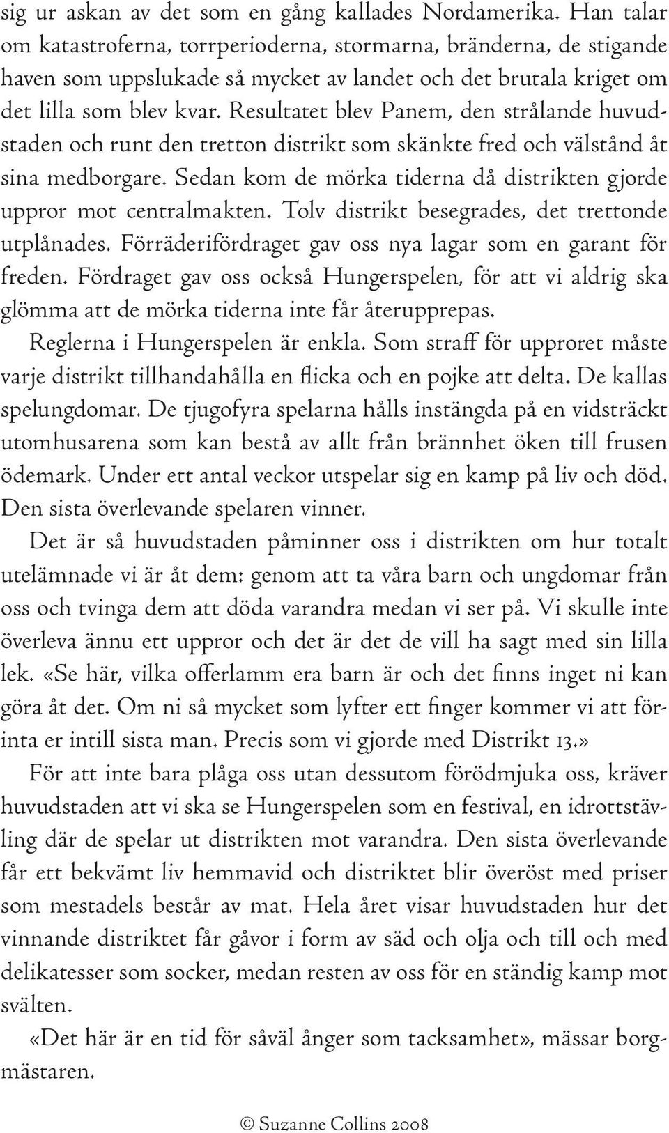 Resultatet blev Panem, den strålande huvudstaden och runt den tretton distrikt som skänkte fred och välstånd åt sina medborgare.