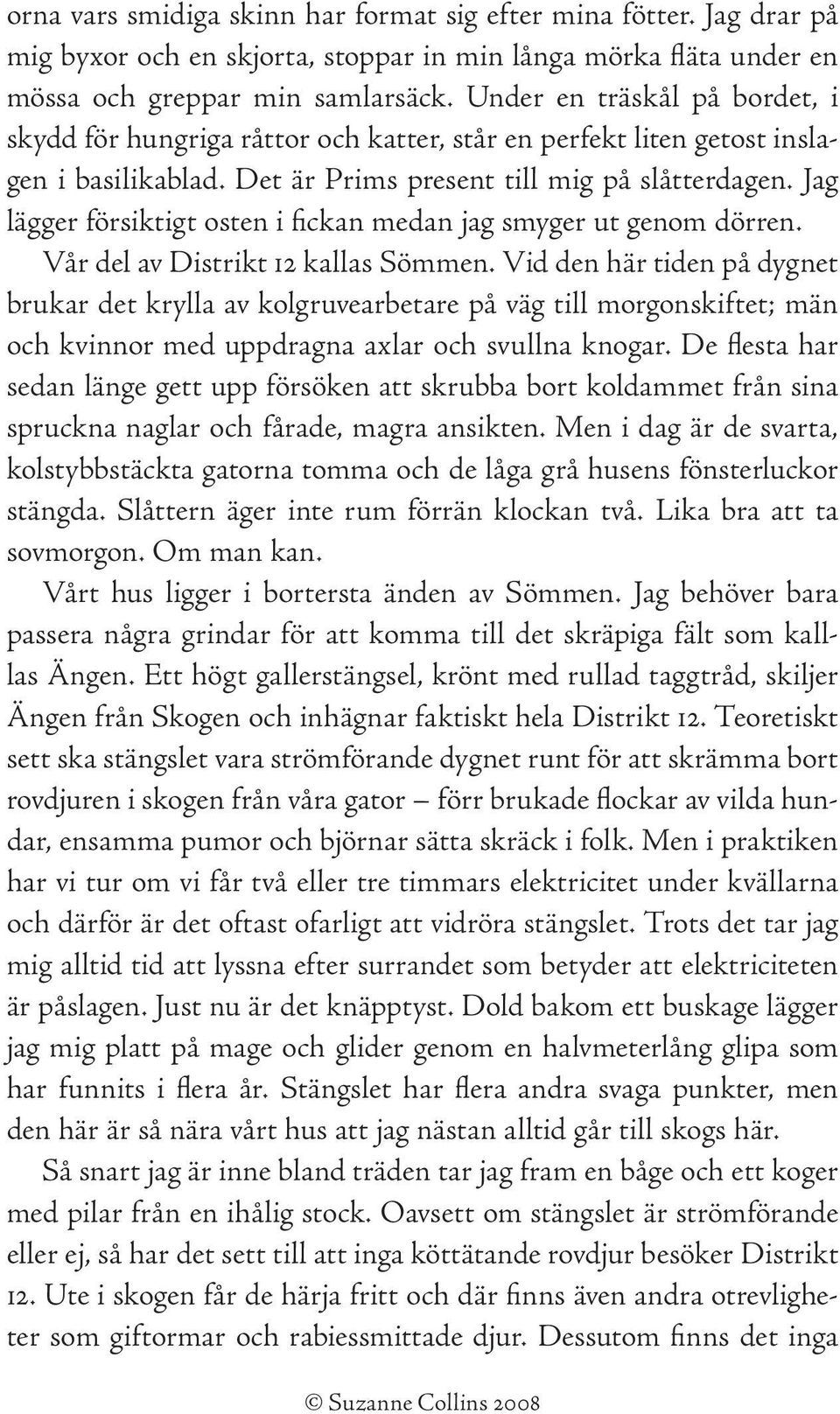 Jag lägger försiktigt osten i fickan medan jag smyger ut genom dörren. Vår del av Distrikt 12 kallas Sömmen.