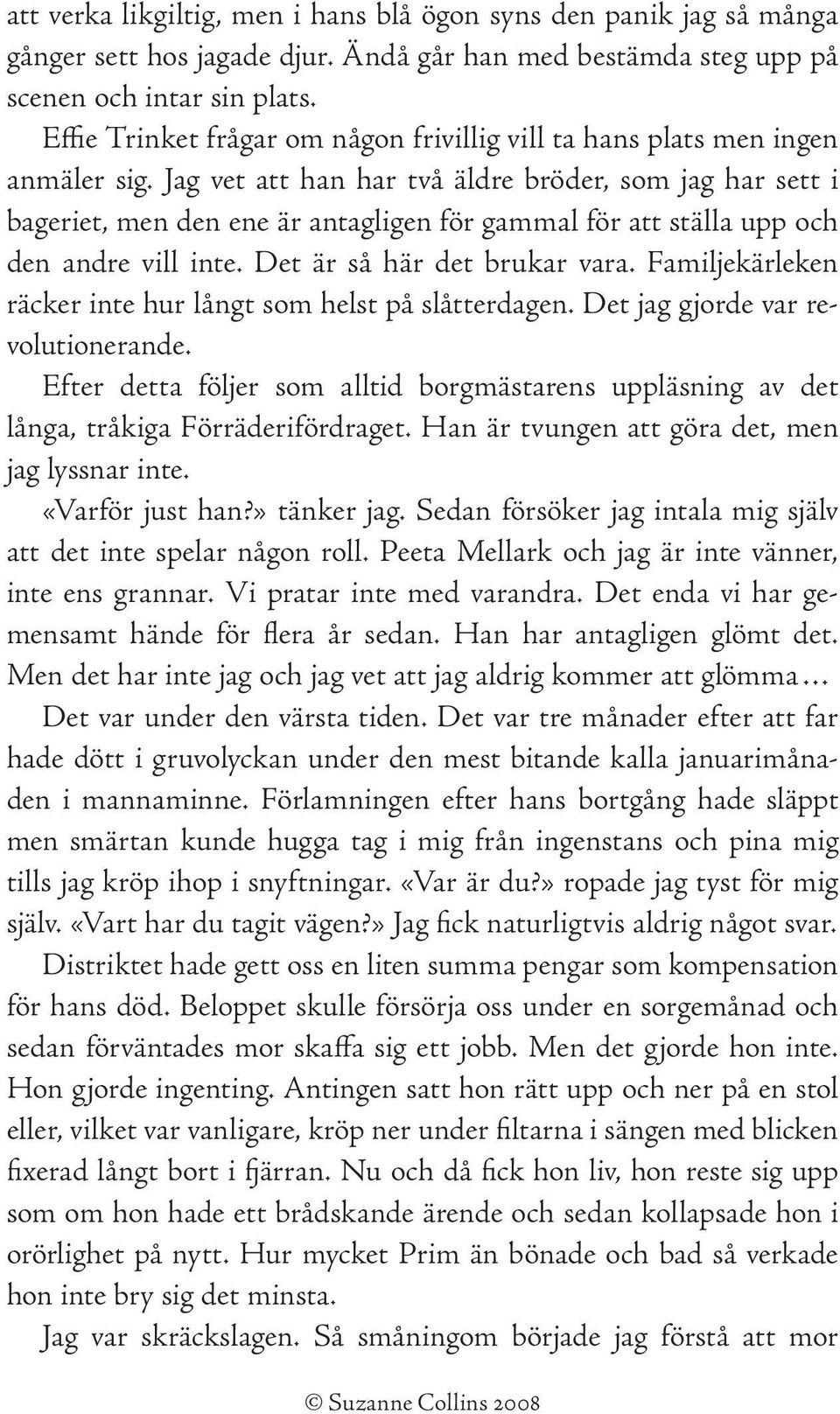 Jag vet att han har två äldre bröder, som jag har sett i bageriet, men den ene är antagligen för gammal för att ställa upp och den andre vill inte. Det är så här det brukar vara.