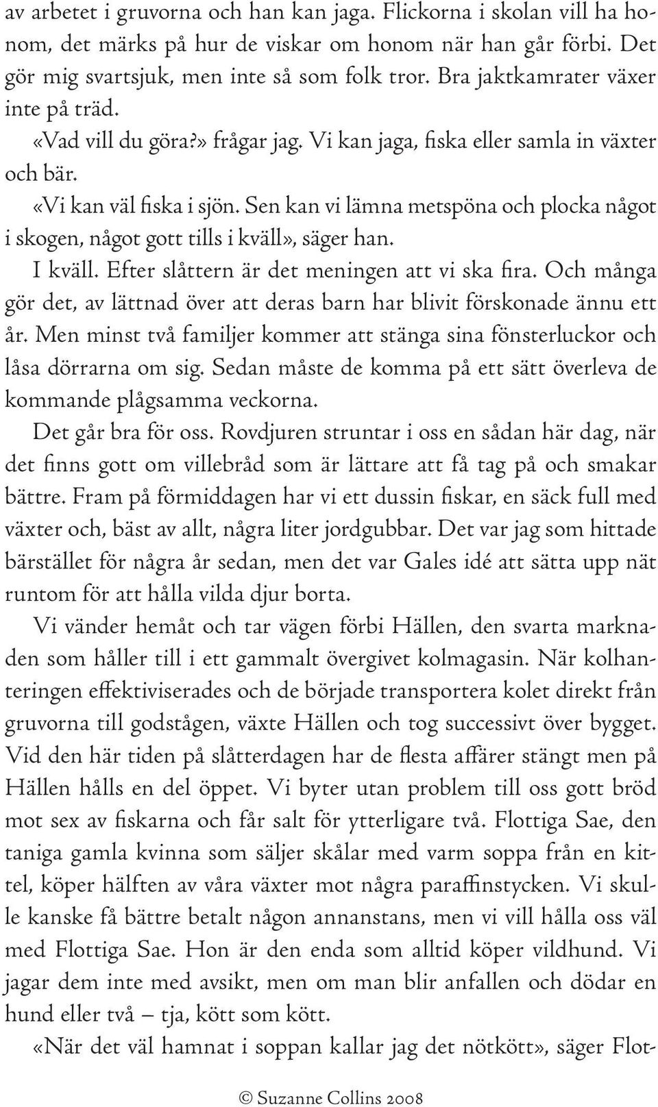 Sen kan vi lämna metspöna och plocka något i skogen, något gott tills i kväll», säger han. I kväll. Efter slåttern är det meningen att vi ska fira.