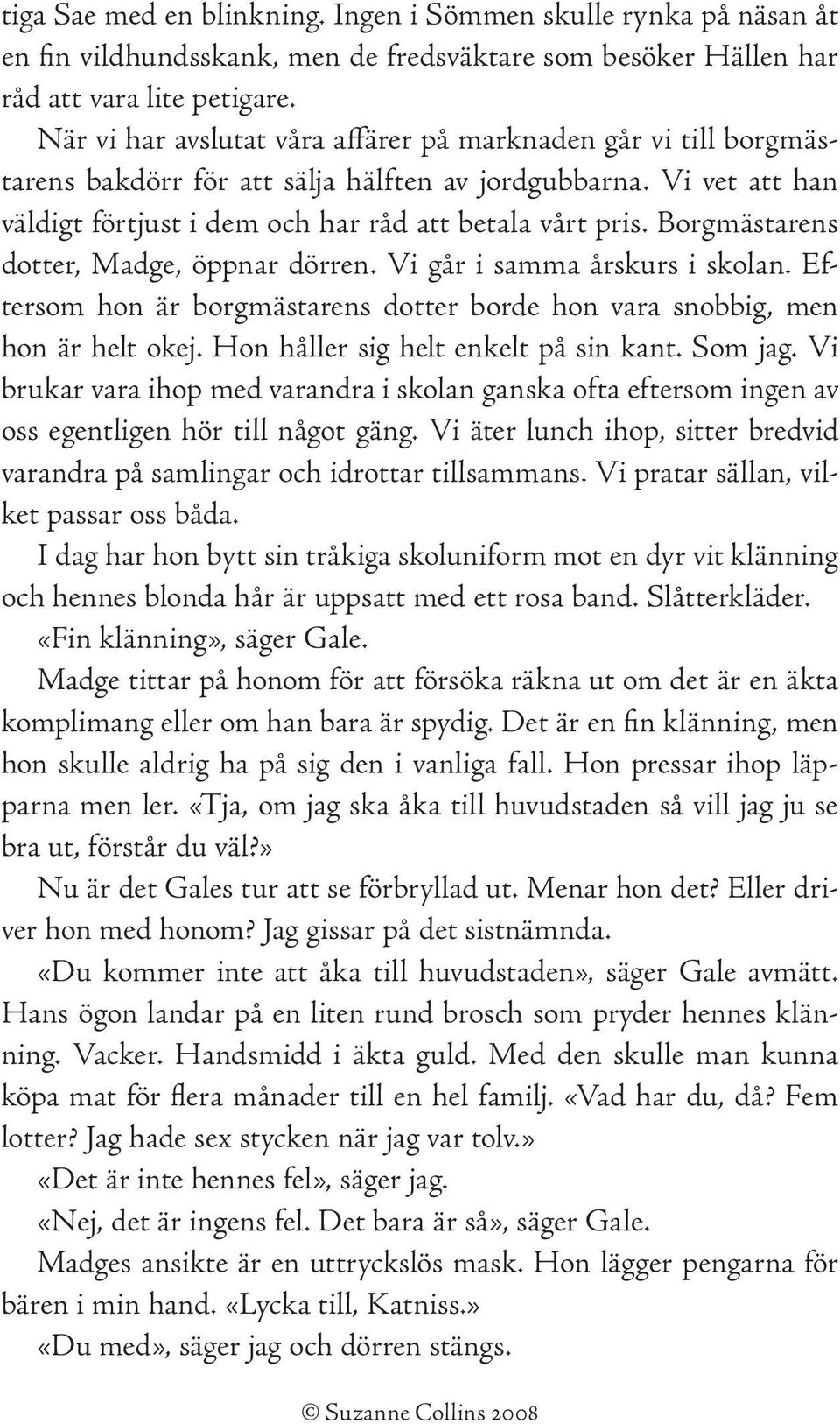 Borgmästarens dotter, Madge, öppnar dörren. Vi går i samma årskurs i skolan. Eftersom hon är borgmästarens dotter borde hon vara snobbig, men hon är helt okej. Hon håller sig helt enkelt på sin kant.