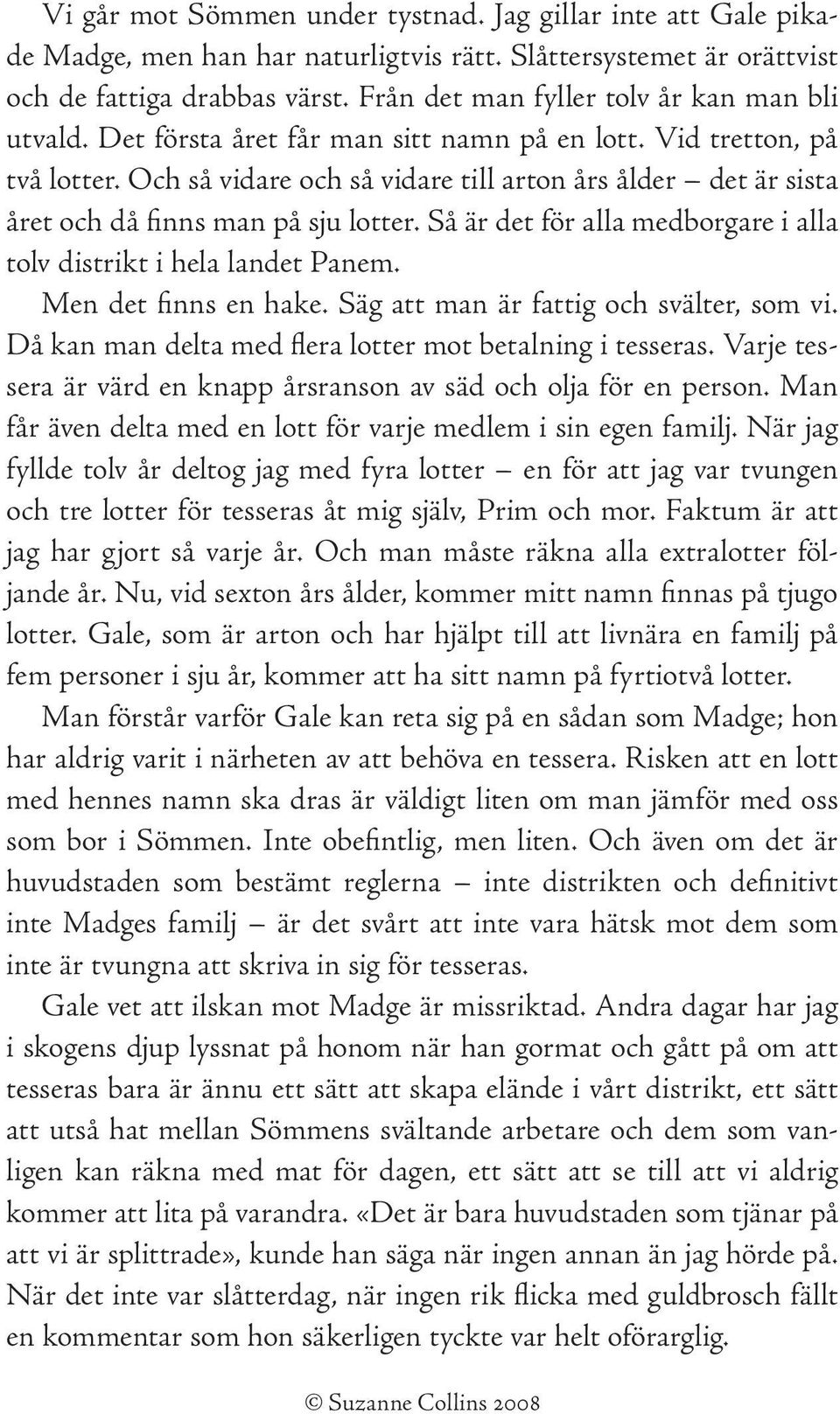 Och så vidare och så vidare till arton års ålder det är sista året och då finns man på sju lotter. Så är det för alla medborgare i alla tolv distrikt i hela landet Panem. Men det finns en hake.