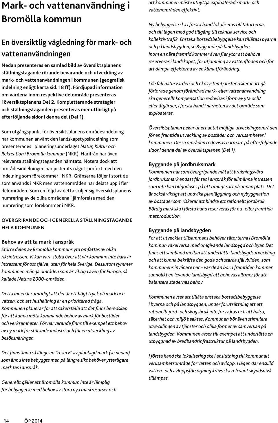 Kompletterande strategier och ställningstaganden presenteras mer utförligt på efterföljande sidor i denna del (Del 1).