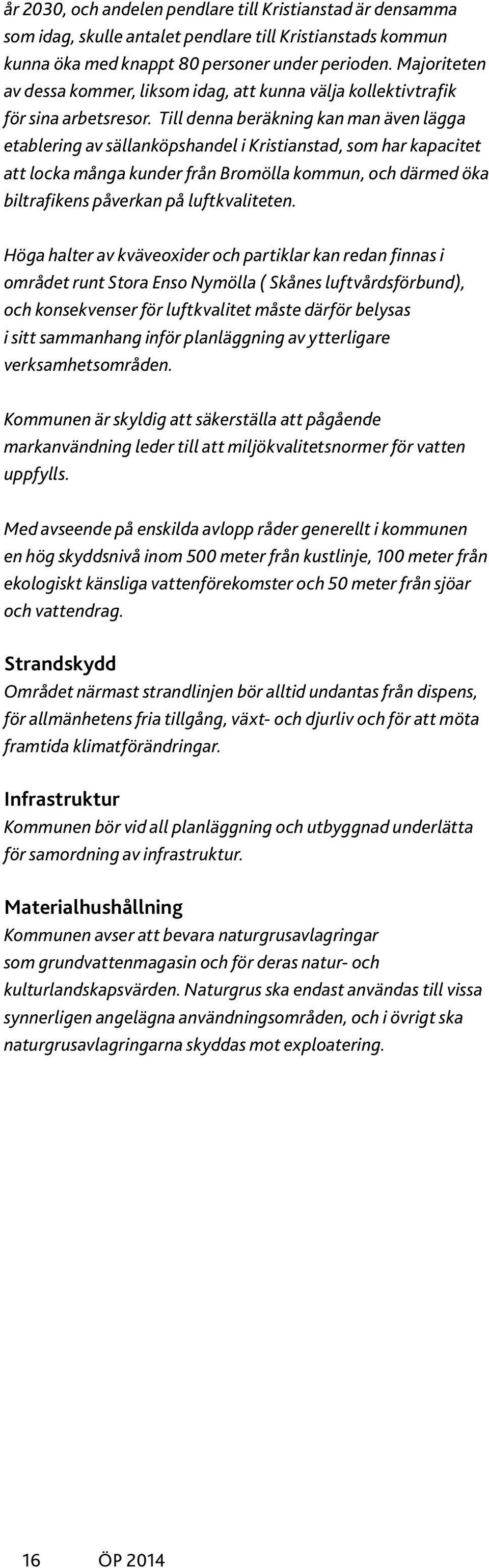 Till denna beräkning kan man även lägga etablering av sällanköpshandel i Kristianstad, som har kapacitet att locka många kunder från Bromölla kommun, och därmed öka biltrafikens påverkan på