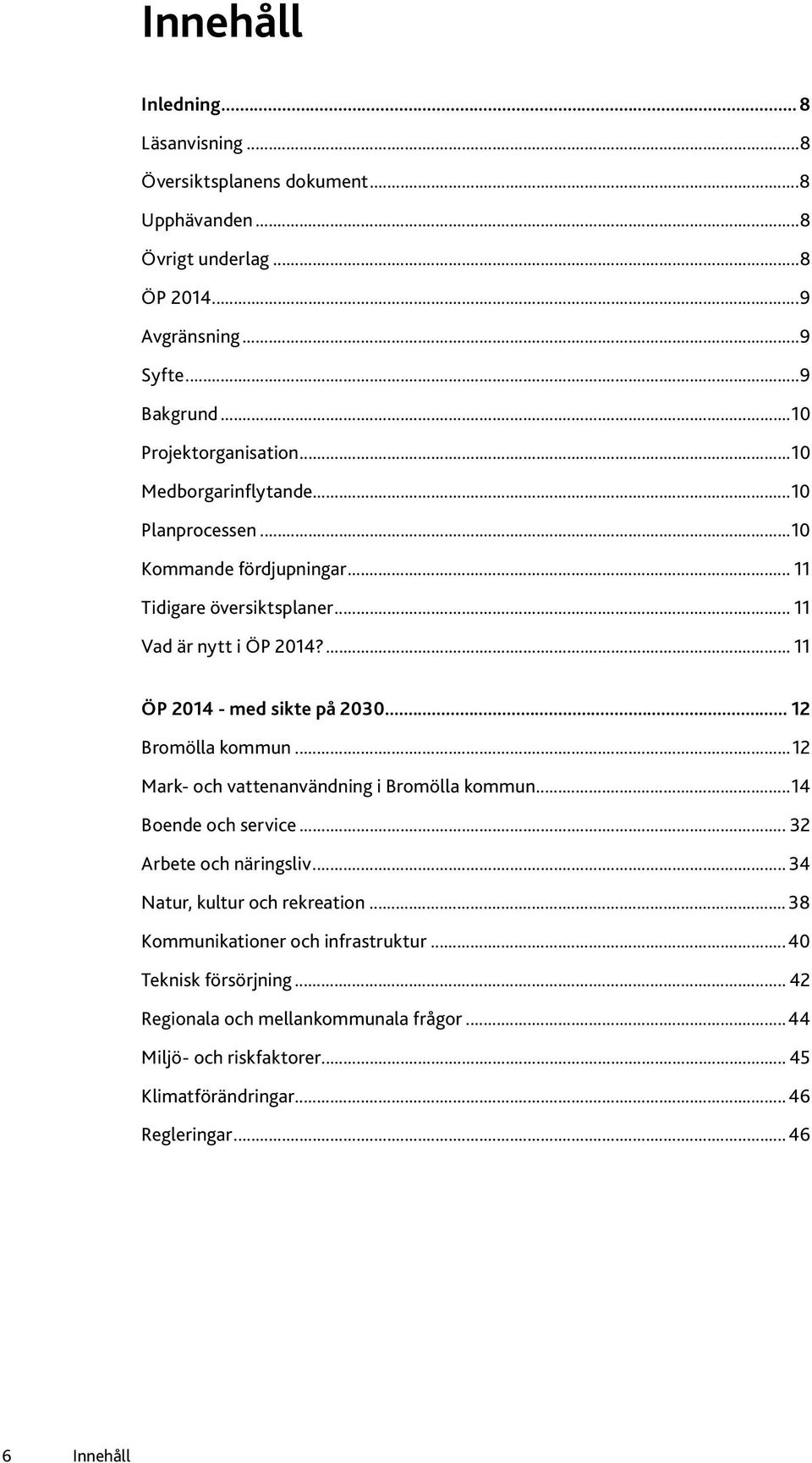 ... 11 ÖP 2014 - med sikte på 2030... 12 Bromölla kommun...12 Mark- och vattenanvändning i Bromölla kommun...14 Boende och service... 32 Arbete och näringsliv.