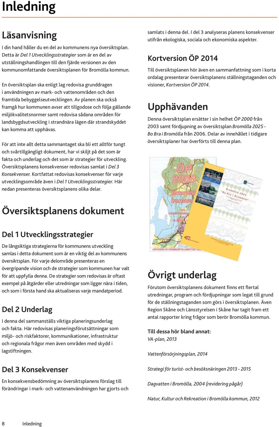 En översiktsplan ska enligt lag redovisa grunddragen i användningen av mark- och vattenområden och den framtida bebyggelseutvecklingen.