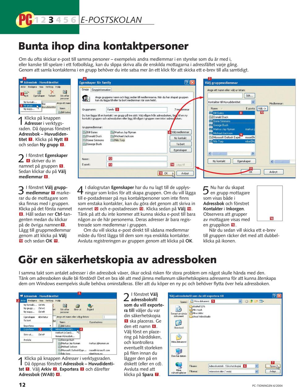 Klicka på knappen Adresser i verktygsraden. Då öppnas fönstret Adressbok Huvudidentitet. Klicka på Nytt och sedan Ny grupp. I fönstret Egenskaper skriver du in namnet på gruppen.