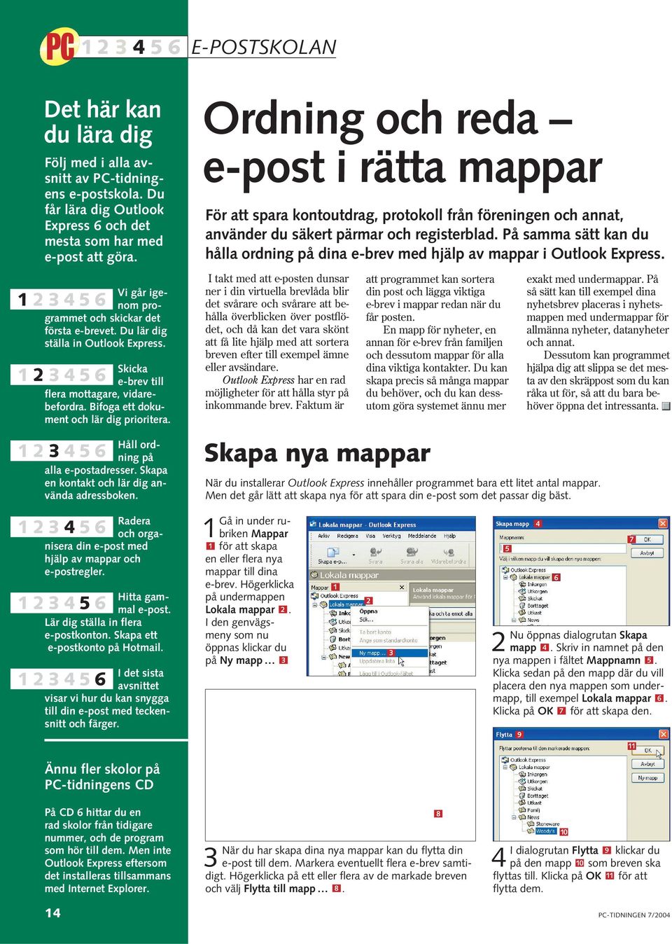 Håll ordning på alla e-postadresser. Skapa en kontakt och lär dig använda adressboken. Radera och organisera din e-post med hjälp av mappar och e-postregler. Hitta gammal e-post.