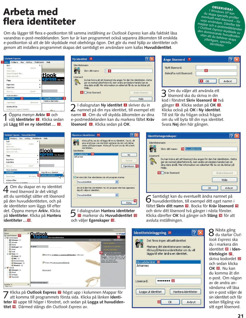 Det gör du med hjälp av identiteter och genom att installera programmet skapas det samtidigt en användare som kallas Huvudidentitet. OBSERVERA!