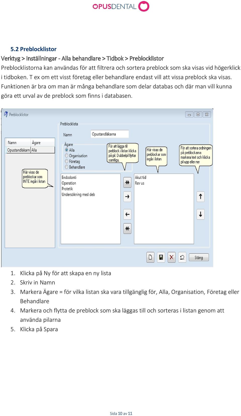 Funktionen är bra om man är många behandlare som delar databas och där man vill kunna göra ett urval av de preblock som finns i databasen. 1.