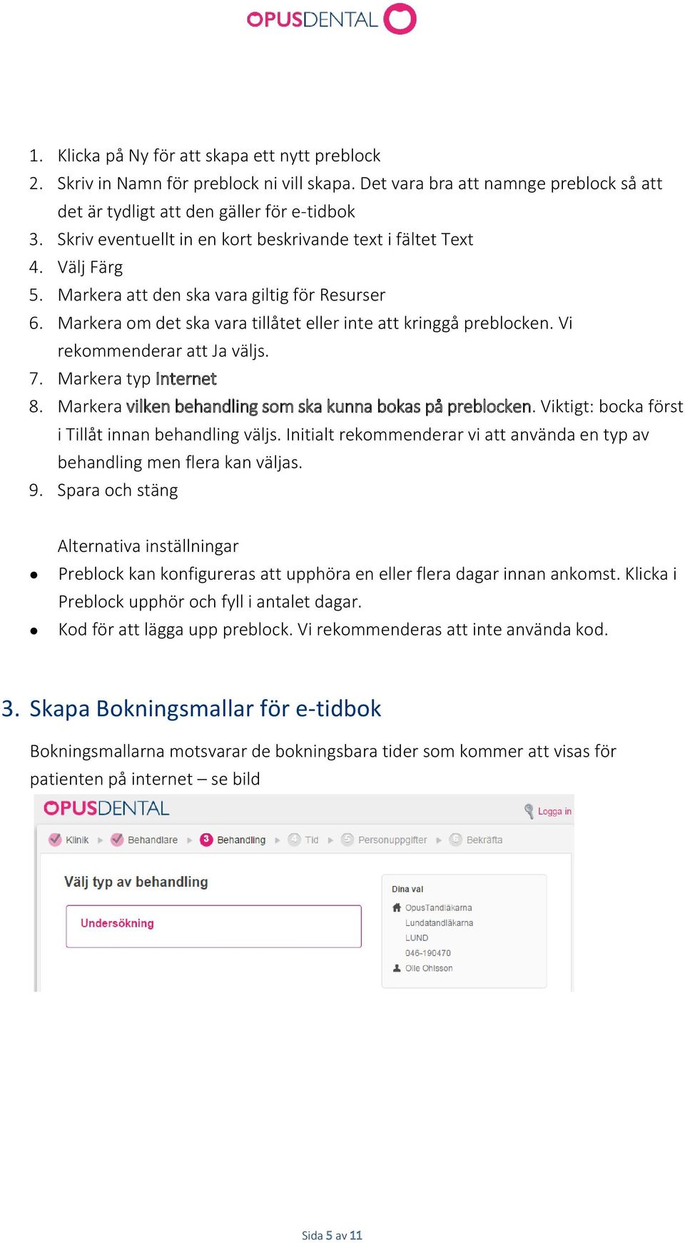 Vi rekommenderar att Ja väljs. 7. Markera typ Internet 8. Markera vilken behandling som ska kunna bokas på preblocken. Viktigt: bocka först i Tillåt innan behandling väljs.