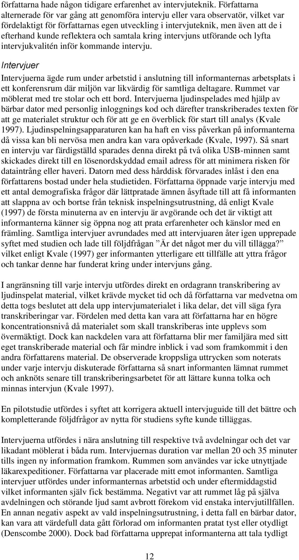 reflektera och samtala kring intervjuns utförande och lyfta intervjukvalitén inför kommande intervju.