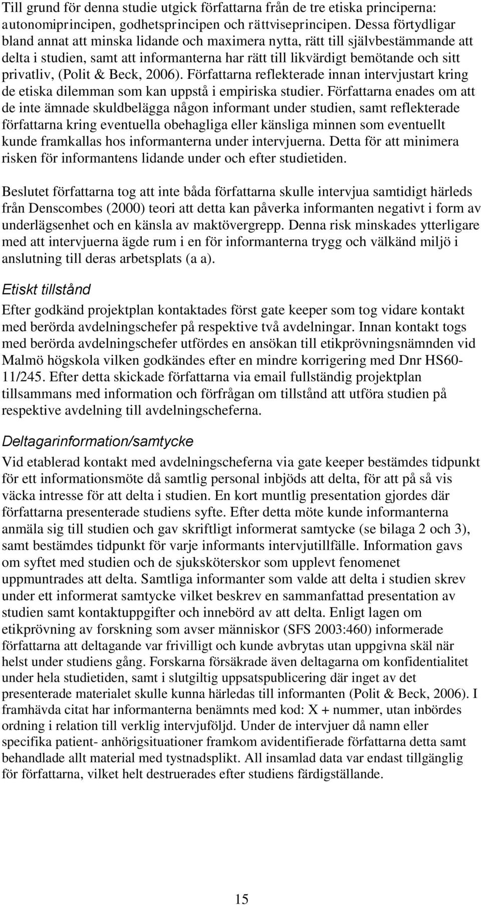 (Polit & Beck, 2006). Författarna reflekterade innan intervjustart kring de etiska dilemman som kan uppstå i empiriska studier.