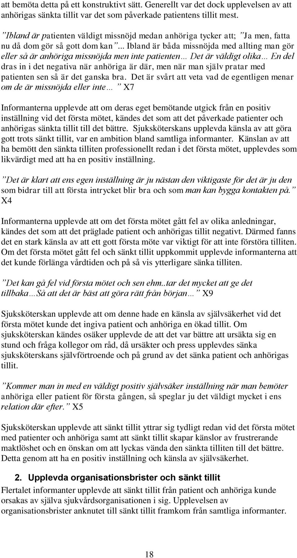 .. Ibland är båda missnöjda med allting man gör eller så är anhöriga missnöjda men inte patienten Det är väldigt olika En del dras in i det negativa när anhöriga är där, men när man själv pratar med