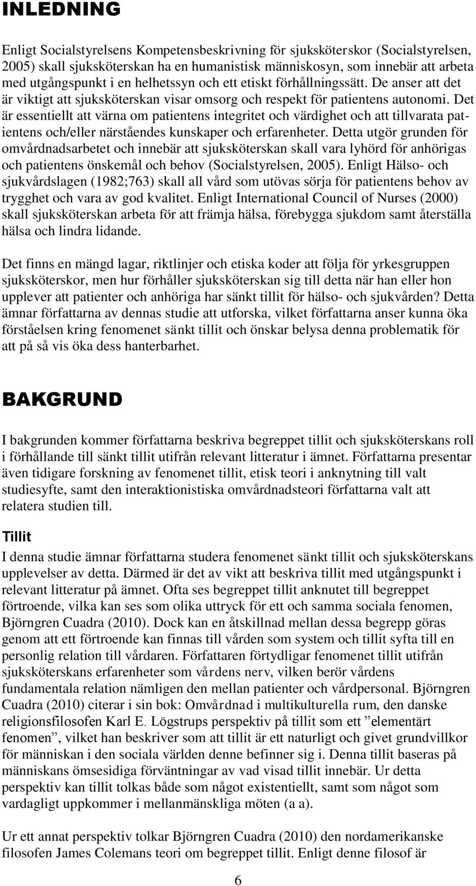 Det är essentiellt att värna om patientens integritet och värdighet och att tillvarata patientens och/eller närståendes kunskaper och erfarenheter.