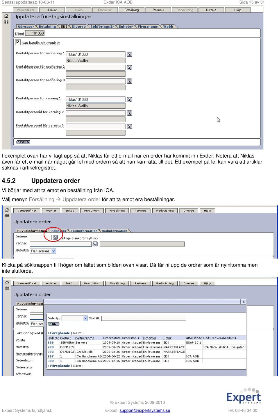 Ett exempel på fel kan vara att artiklar saknas i artikelregistret. 4.5.2 Uppdatera order Vi börjar med att ta emot en beställning från ICA.