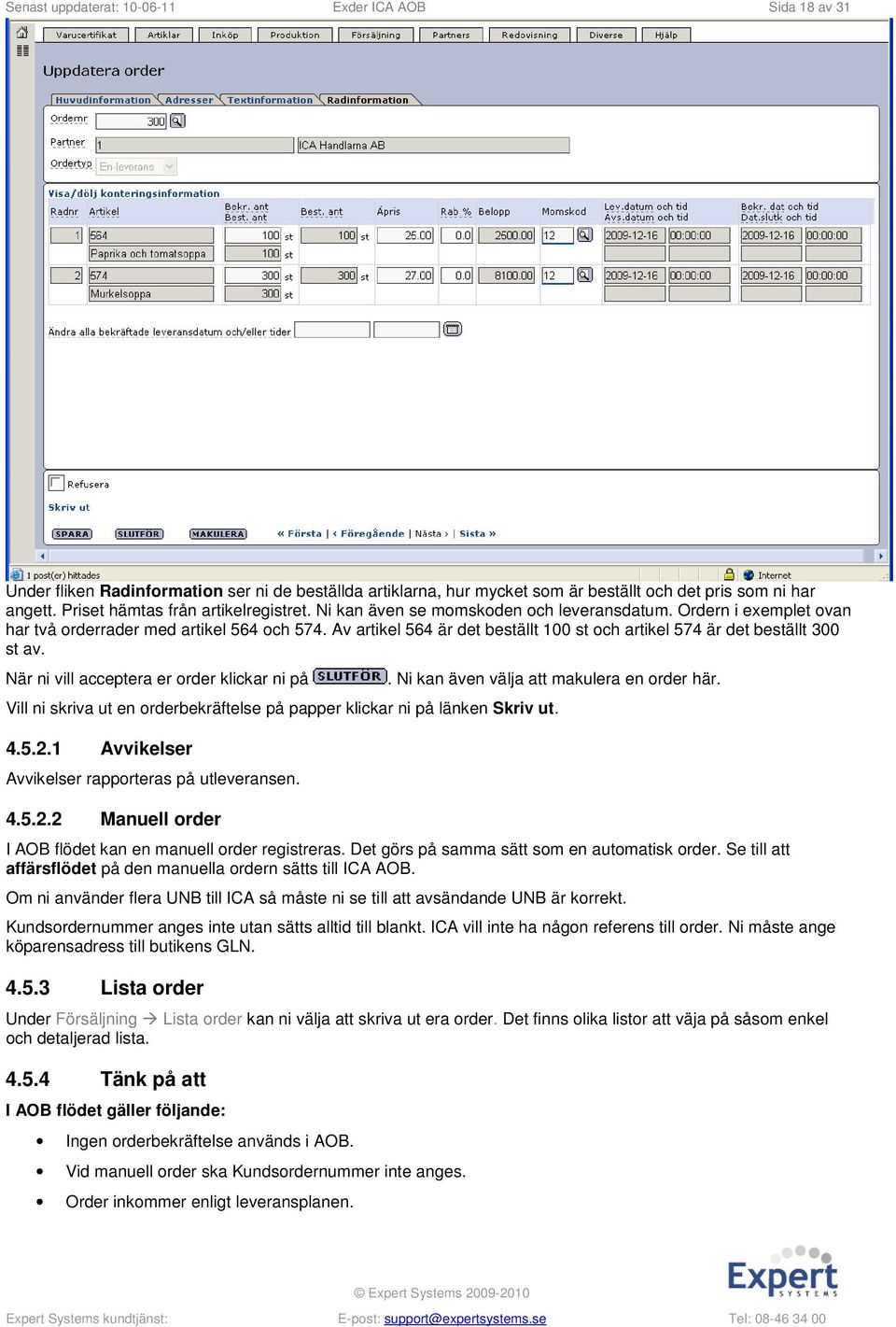 Av artikel 564 är det beställt 100 st och artikel 574 är det beställt 300 st av. När ni vill acceptera er order klickar ni på. Ni kan även välja att makulera en order här.