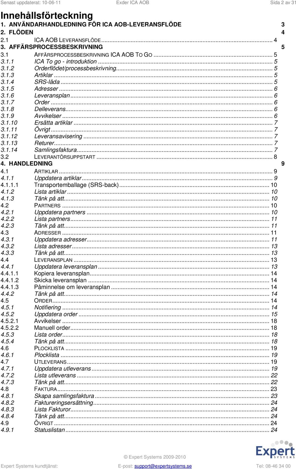 .. 6 3.1.6 Leveransplan... 6 3.1.7 Order... 6 3.1.8 Delleverans... 6 3.1.9 Avvikelser... 6 3.1.10 Ersätta artiklar... 7 3.1.11 Övrigt... 7 3.1.12 Leveransavisering... 7 3.1.13 Returer... 7 3.1.14 Samlingsfaktura.