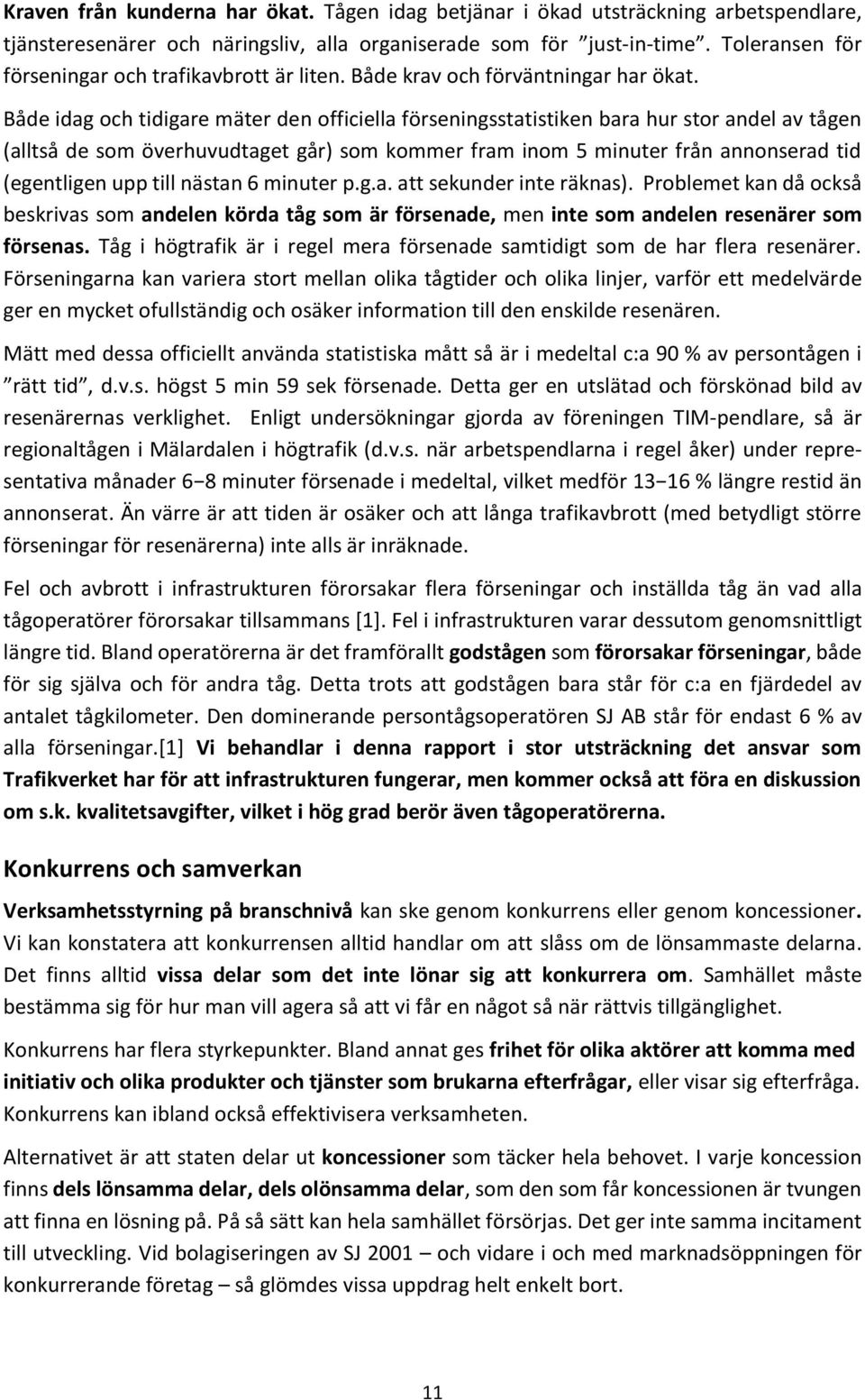 Både idag och tidigare mäter den officiella förseningsstatistiken bara hur stor andel av tågen (alltså de som överhuvudtaget går) som kommer fram inom 5 minuter från annonserad tid (egentligen upp