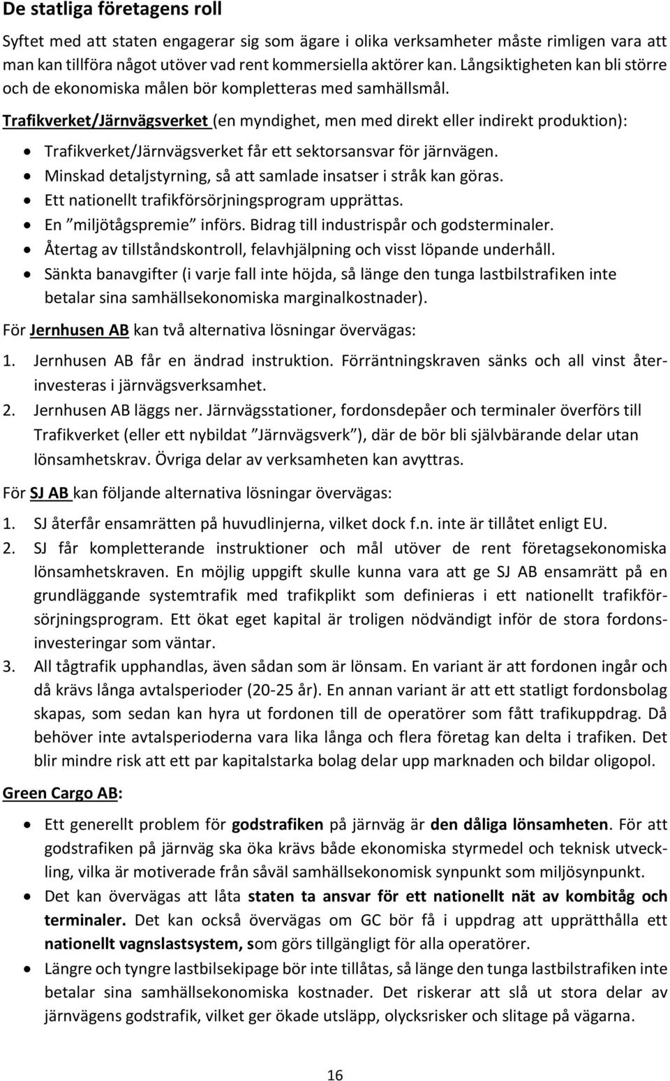 Trafikverket/Järnvägsverket (en myndighet, men med direkt eller indirekt produktion): Trafikverket/Järnvägsverket får ett sektorsansvar för järnvägen.