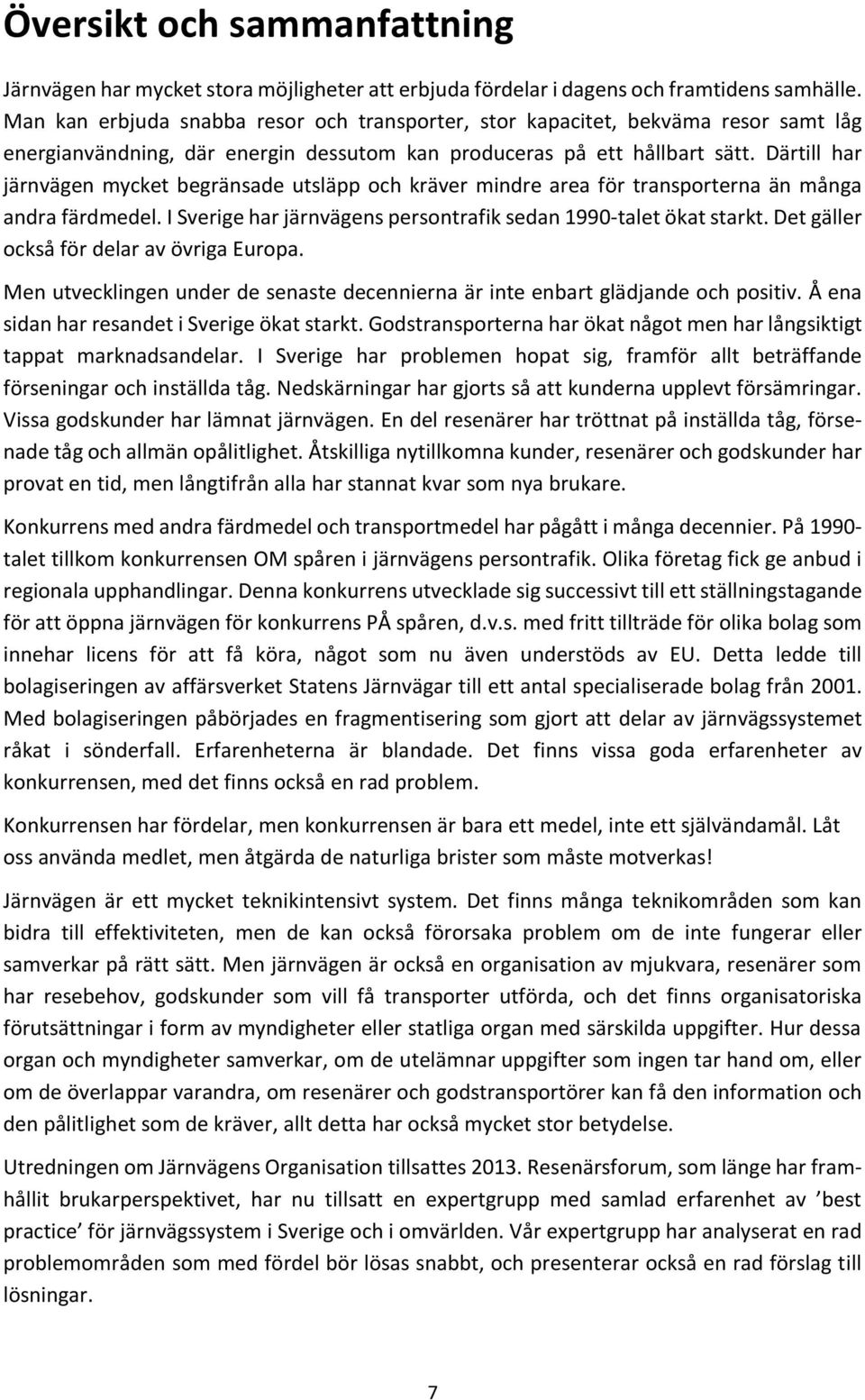 Därtill har järnvägen mycket begränsade utsläpp och kräver mindre area för transporterna än många andra färdmedel. I Sverige har järnvägens persontrafik sedan 1990-talet ökat starkt.