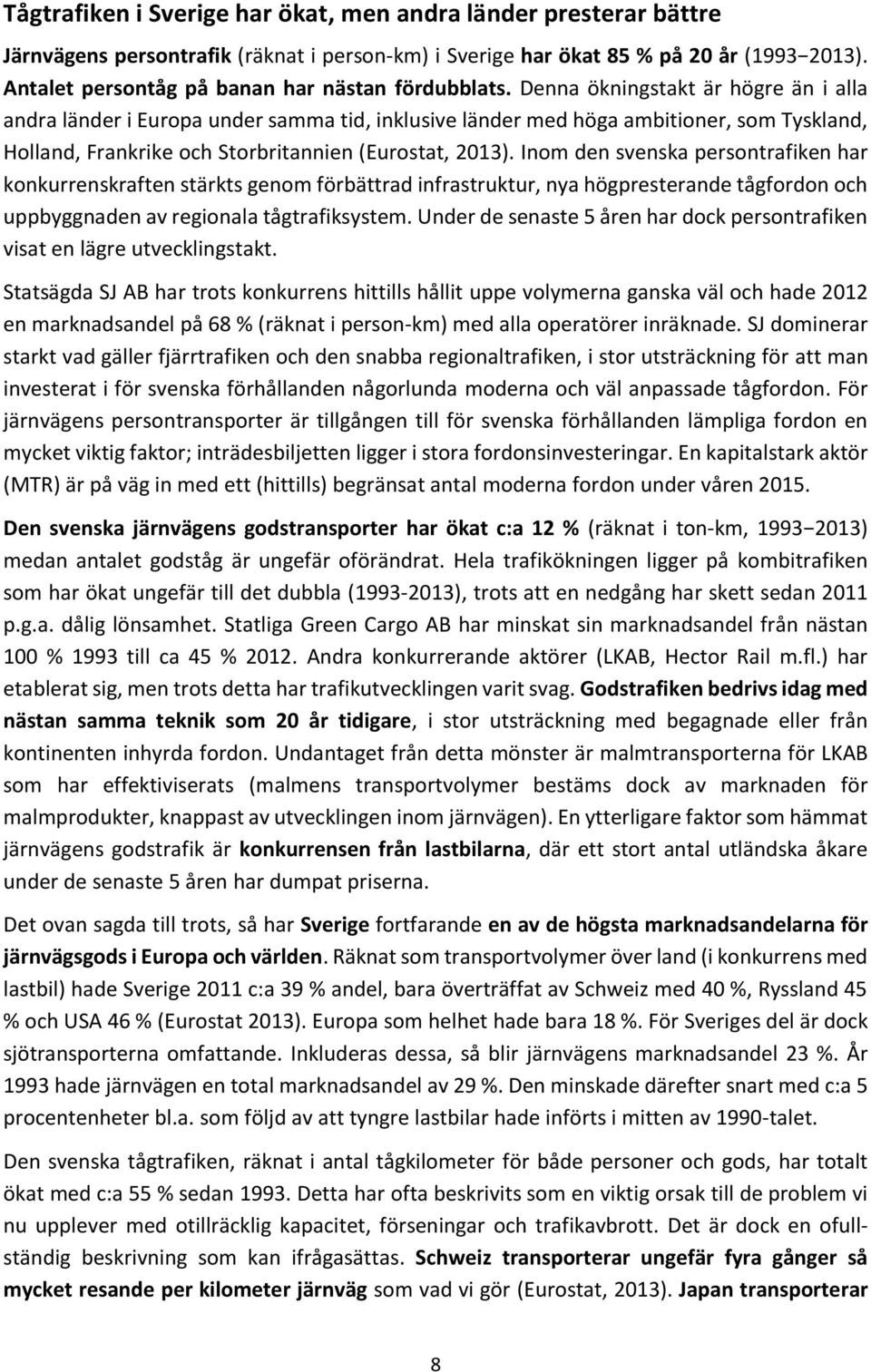 Denna ökningstakt är högre än i alla andra länder i Europa under samma tid, inklusive länder med höga ambitioner, som Tyskland, Holland, Frankrike och Storbritannien (Eurostat, 2013).