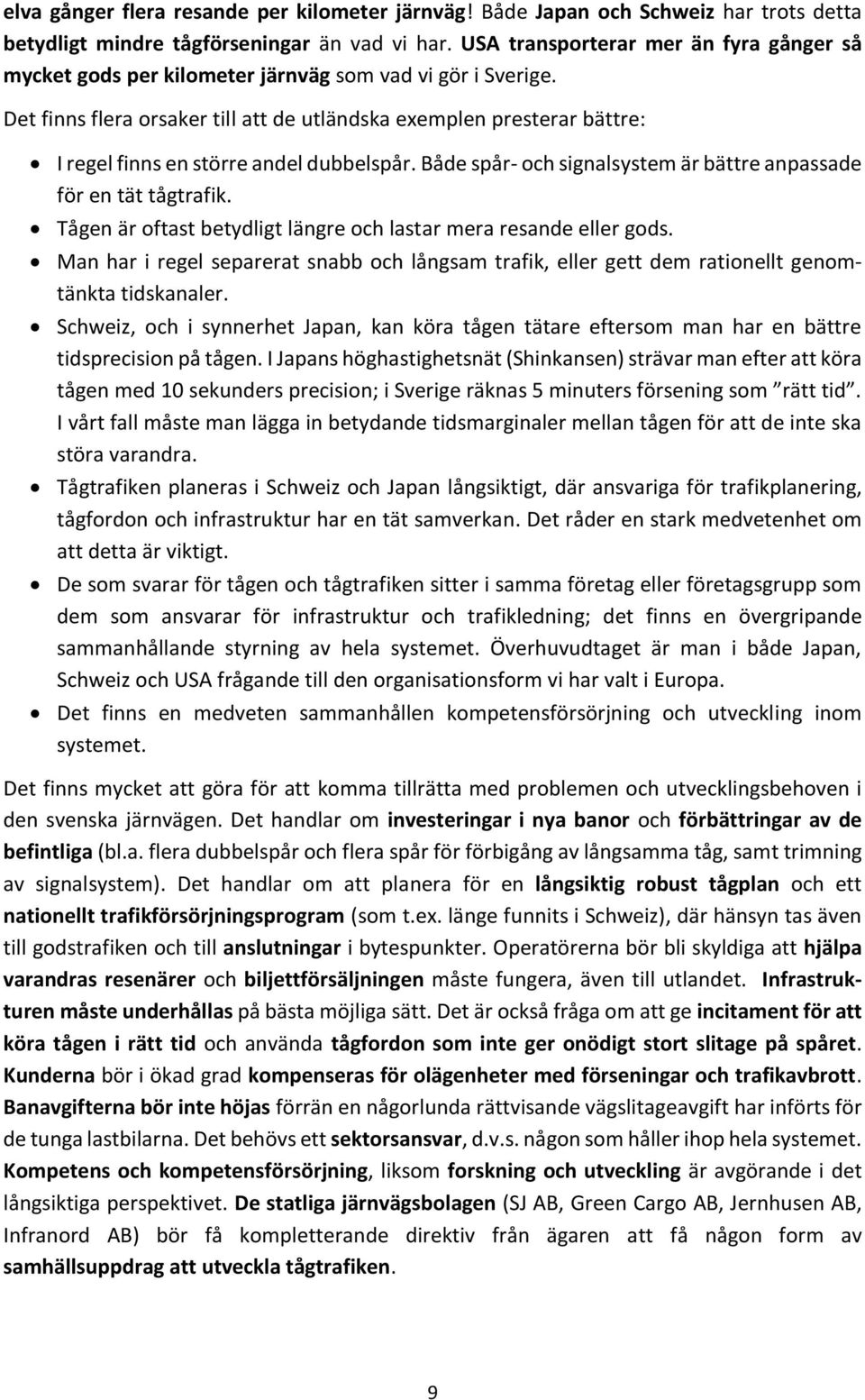 Det finns flera orsaker till att de utländska exemplen presterar bättre: I regel finns en större andel dubbelspår. Både spår- och signalsystem är bättre anpassade för en tät tågtrafik.