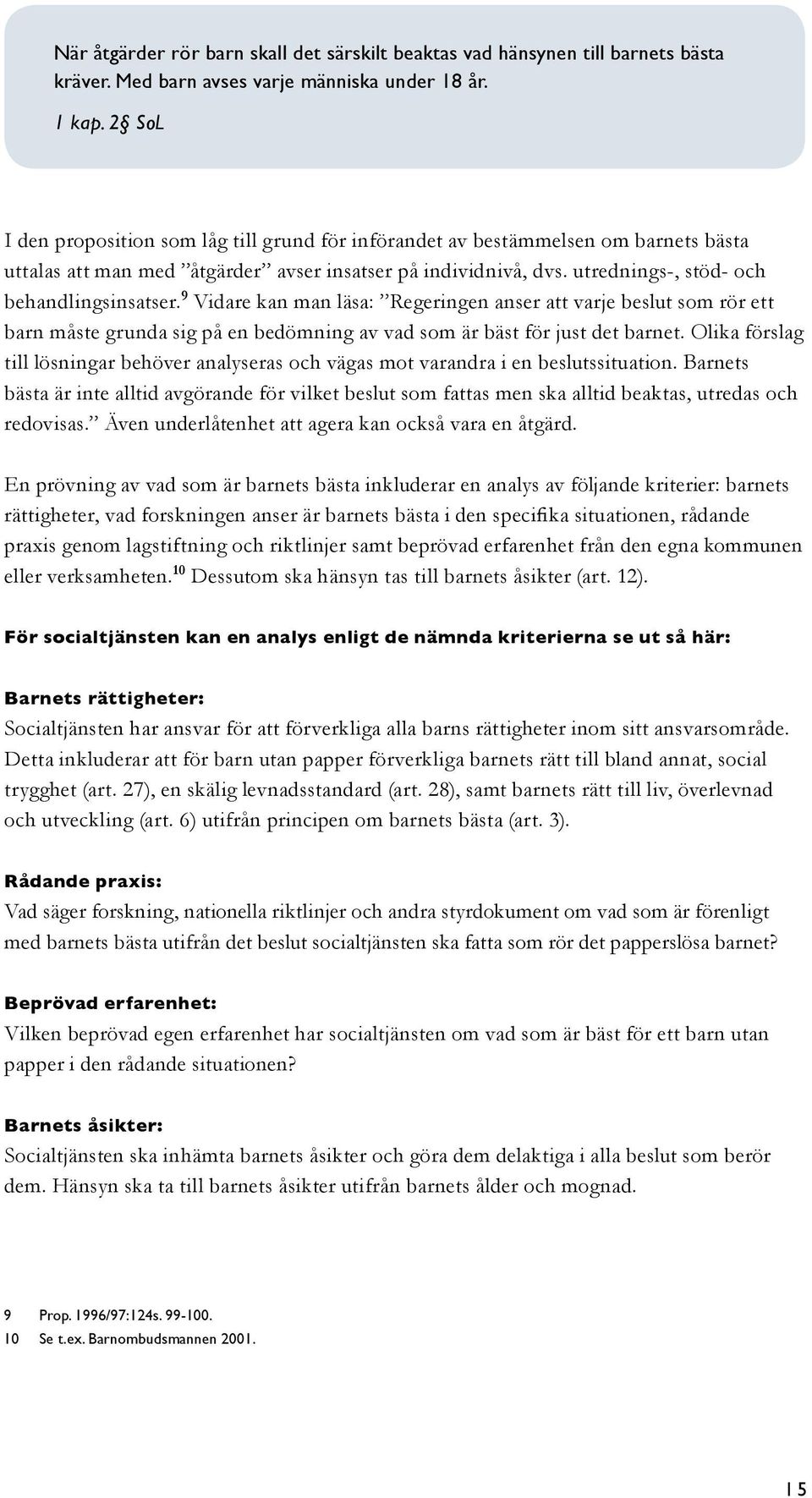 9 Vidare kan man läsa: Regeringen anser att varje beslut som rör ett barn måste grunda sig på en bedömning av vad som är bäst för just det barnet.