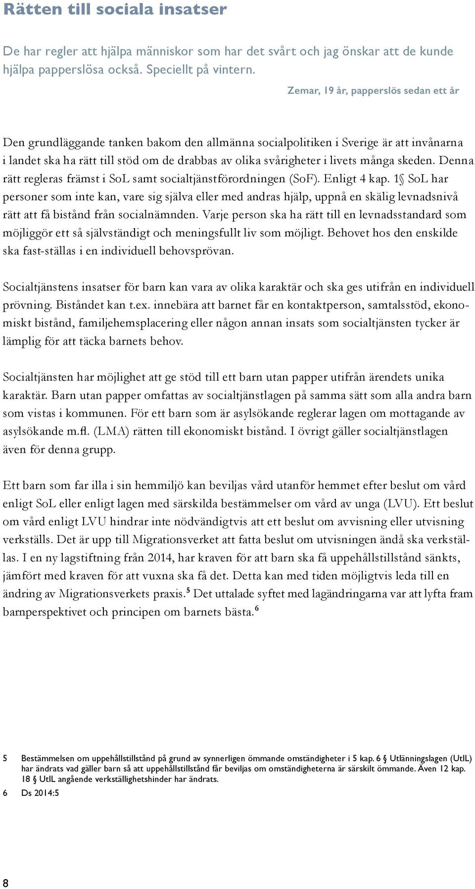 många skeden. Denna rätt regleras främst i SoL samt socialtjänstförordningen (SoF). Enligt 4 kap.