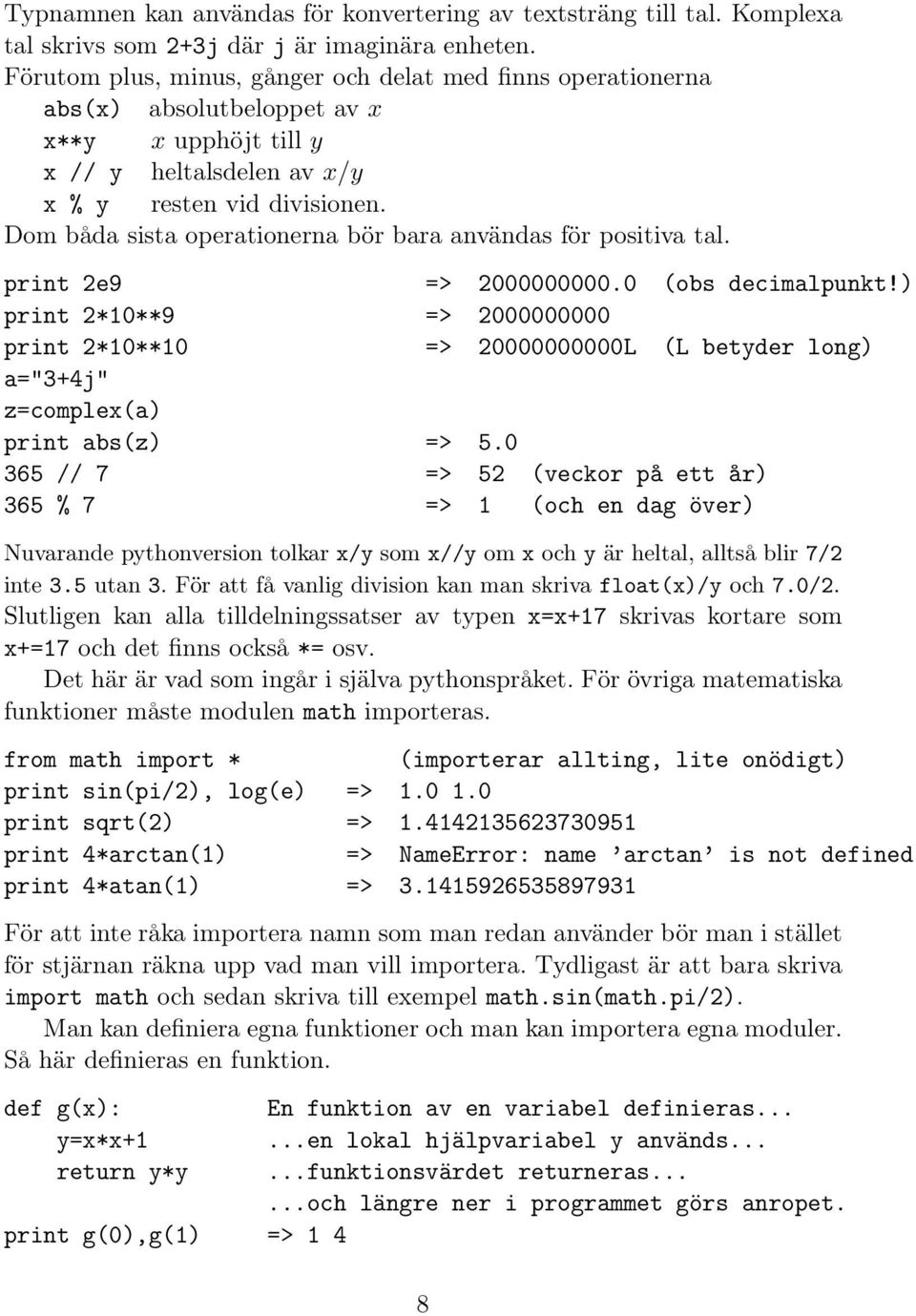 Dom båda sista operationerna bör bara användas för positiva tal. print 2e9 => 2000000000.0 (obs decimalpunkt!