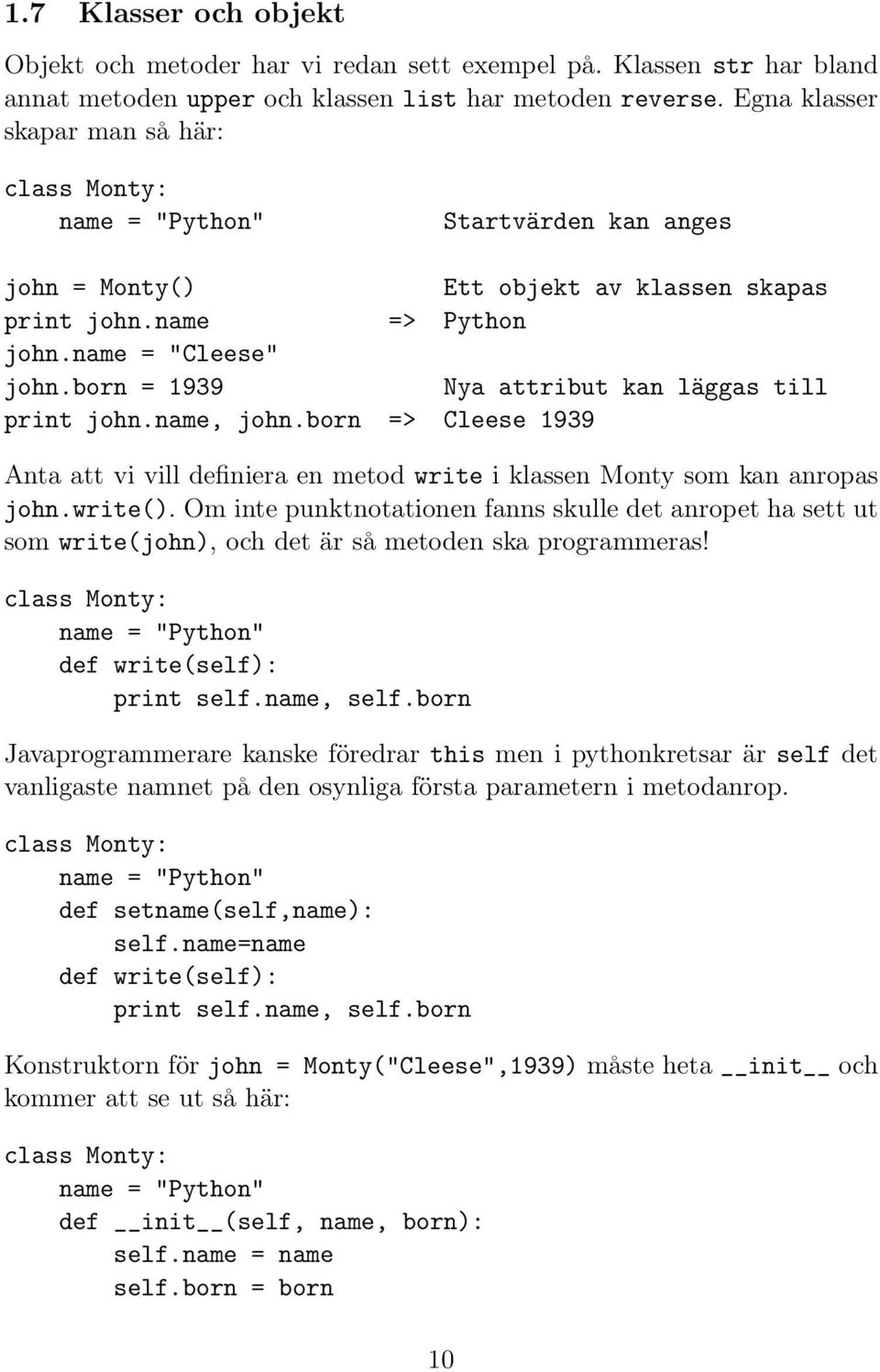 born = 1939 Nya attribut kan läggas till print john.name, john.born => Cleese 1939 Anta att vi vill definiera en metod write i klassen Monty som kan anropas john.write().