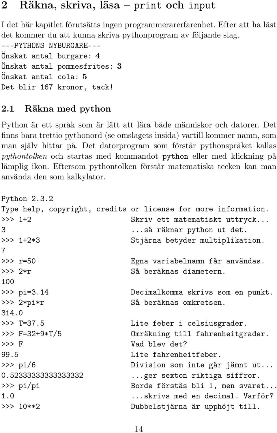 1 Räkna med python Python är ett språk som är lätt att lära både människor och datorer. Det finns bara trettio pythonord (se omslagets insida) vartill kommer namn, som man själv hittar på.