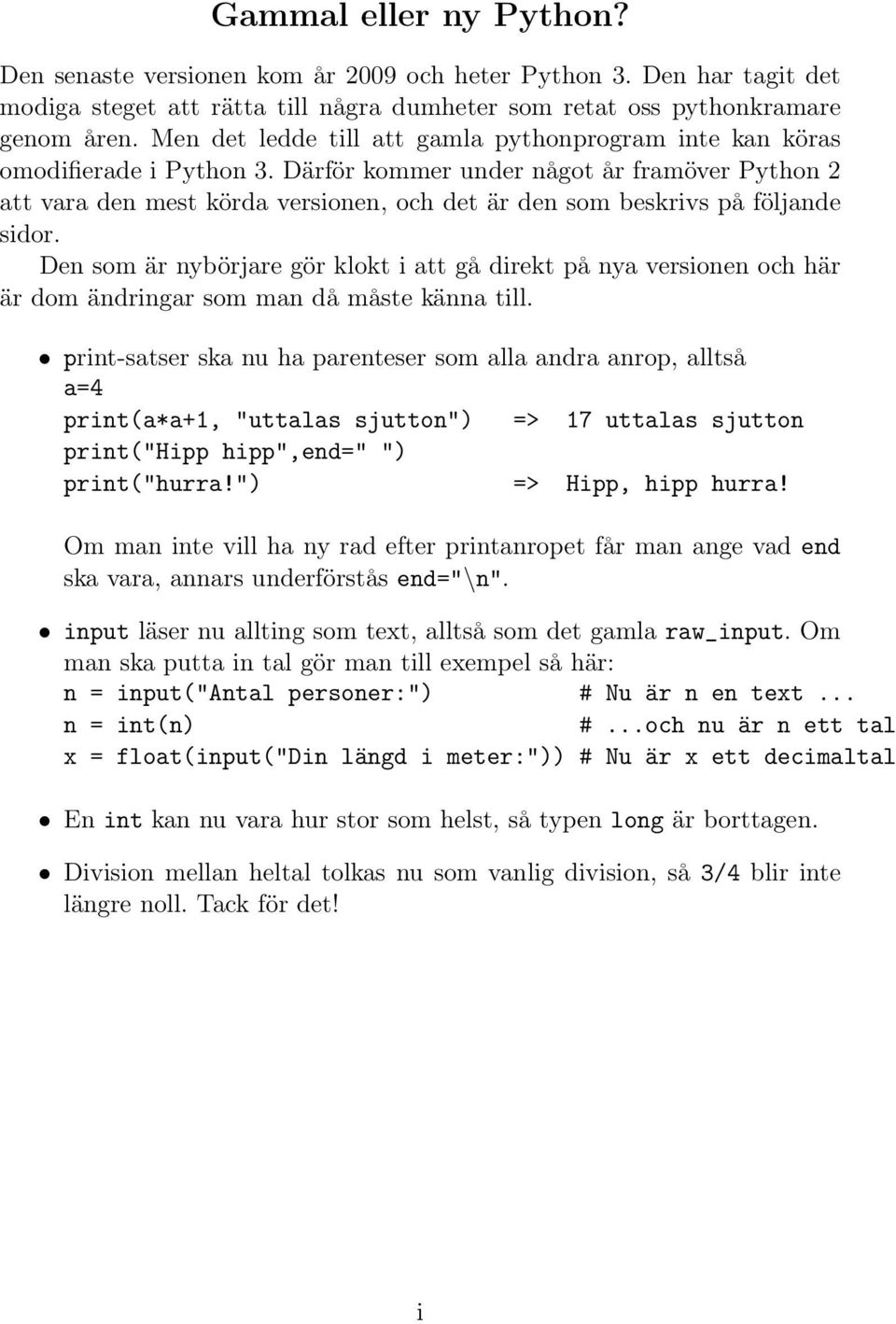 Därför kommer under något år framöver Python 2 att vara den mest körda versionen, och det är den som beskrivs på följande sidor.