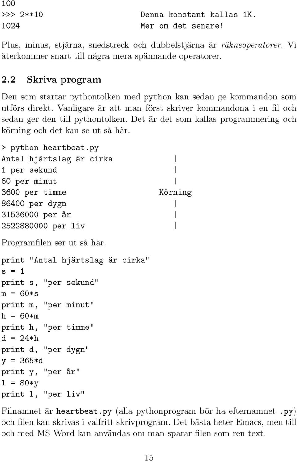 py Antal hjärtslag är cirka 1 per sekund 60 per minut 3600 per timme Körning 86400 per dygn 31536000 per år 2522880000 per liv Programfilen ser ut så här.