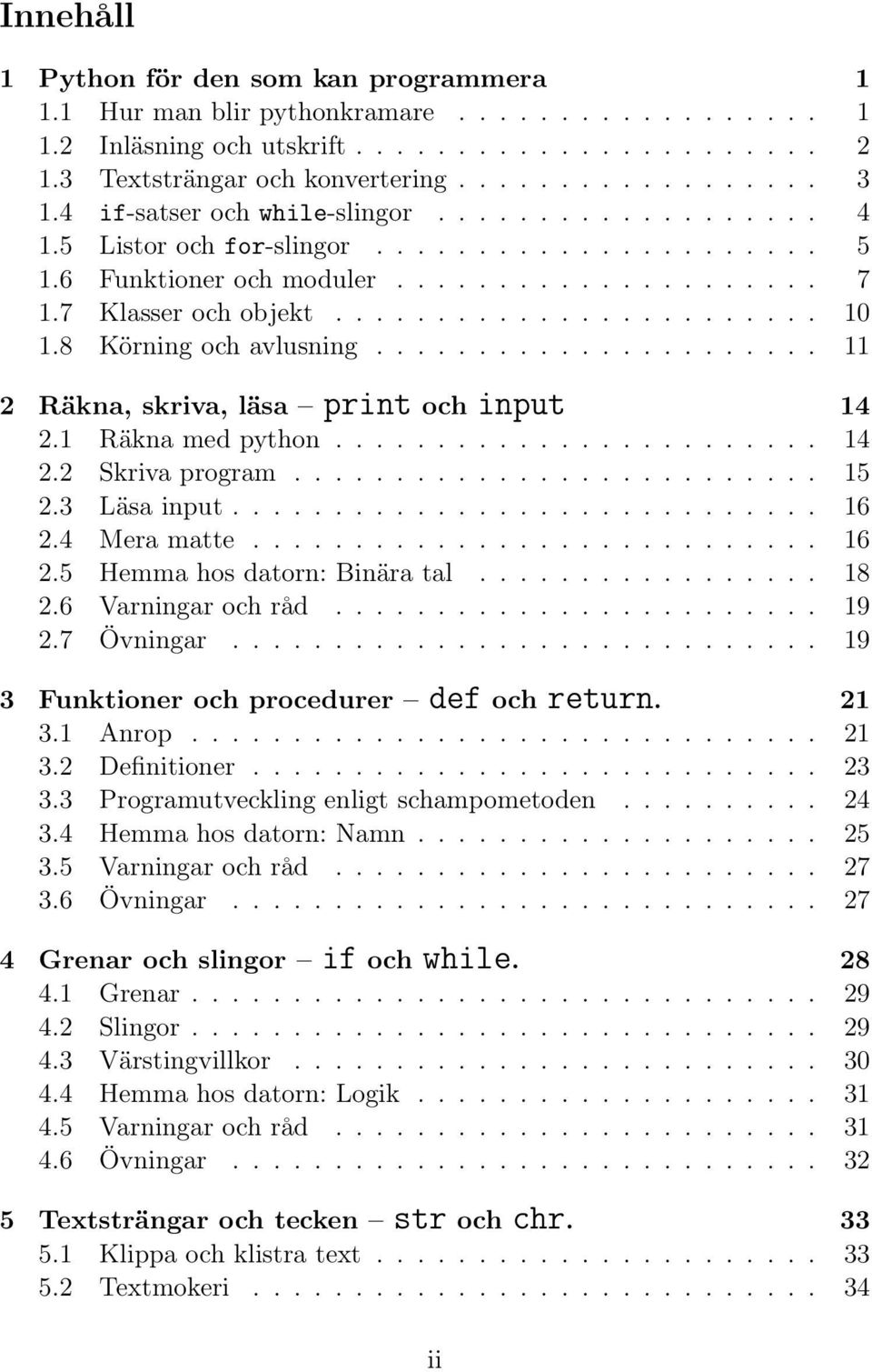 8 Körning och avlusning...................... 11 2 Räkna, skriva, läsa print och input 14 2.1 Räkna med python........................ 14 2.2 Skriva program.......................... 15 2.