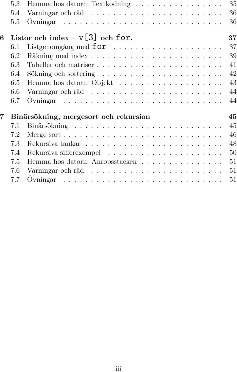 5 Hemma hos datorn: Objekt................... 43 6.6 Varningar och råd........................ 44 6.7 Övningar............................. 44 7 Binärsökning, mergesort och rekursion 45 7.