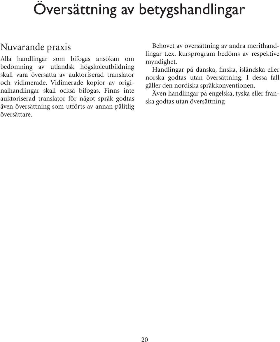 Finns inte auktoriserad translator för något språk godtas även översättning som utförts av annan pålitlig översättare. Behovet av översättning av andra merithandlingar t.