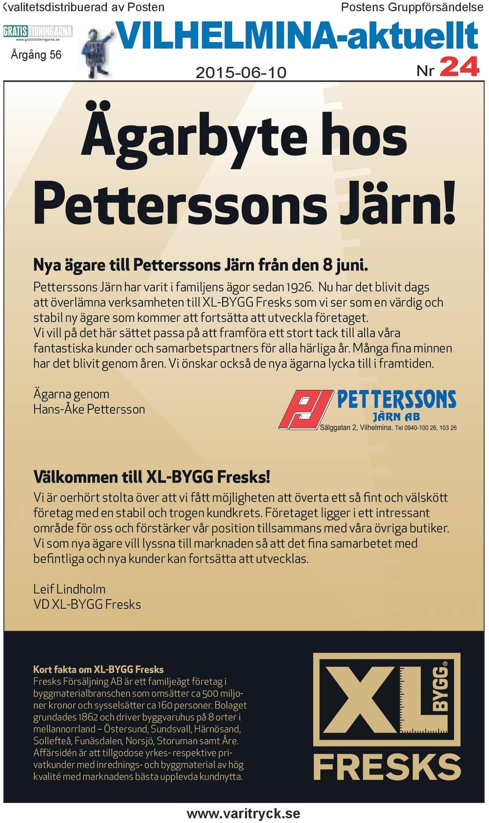 Nu har det blivit dags att överlämna verksamheten till XL-BYGG Fresks som vi ser som en värdig och stabil ny ägare som kommer att fortsätta att utveckla företaget.