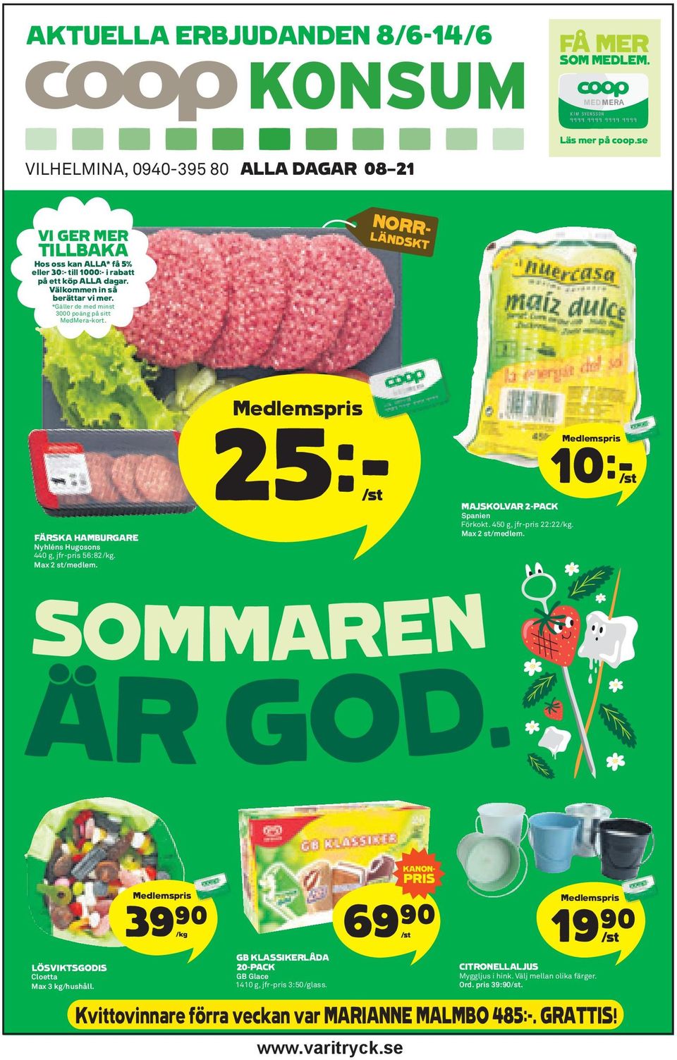 Medlemspris 25k/st MAJSKOLVAR 2-PACK Spanien Förkokt. 450 g, jfr-pris 22:22/kg. Max 2 st/medlem. Medlemspris 10kS SOMMAREN R GOD. LÖSVIKTSGODIS Cloetta Max 3 kg/hushåll.