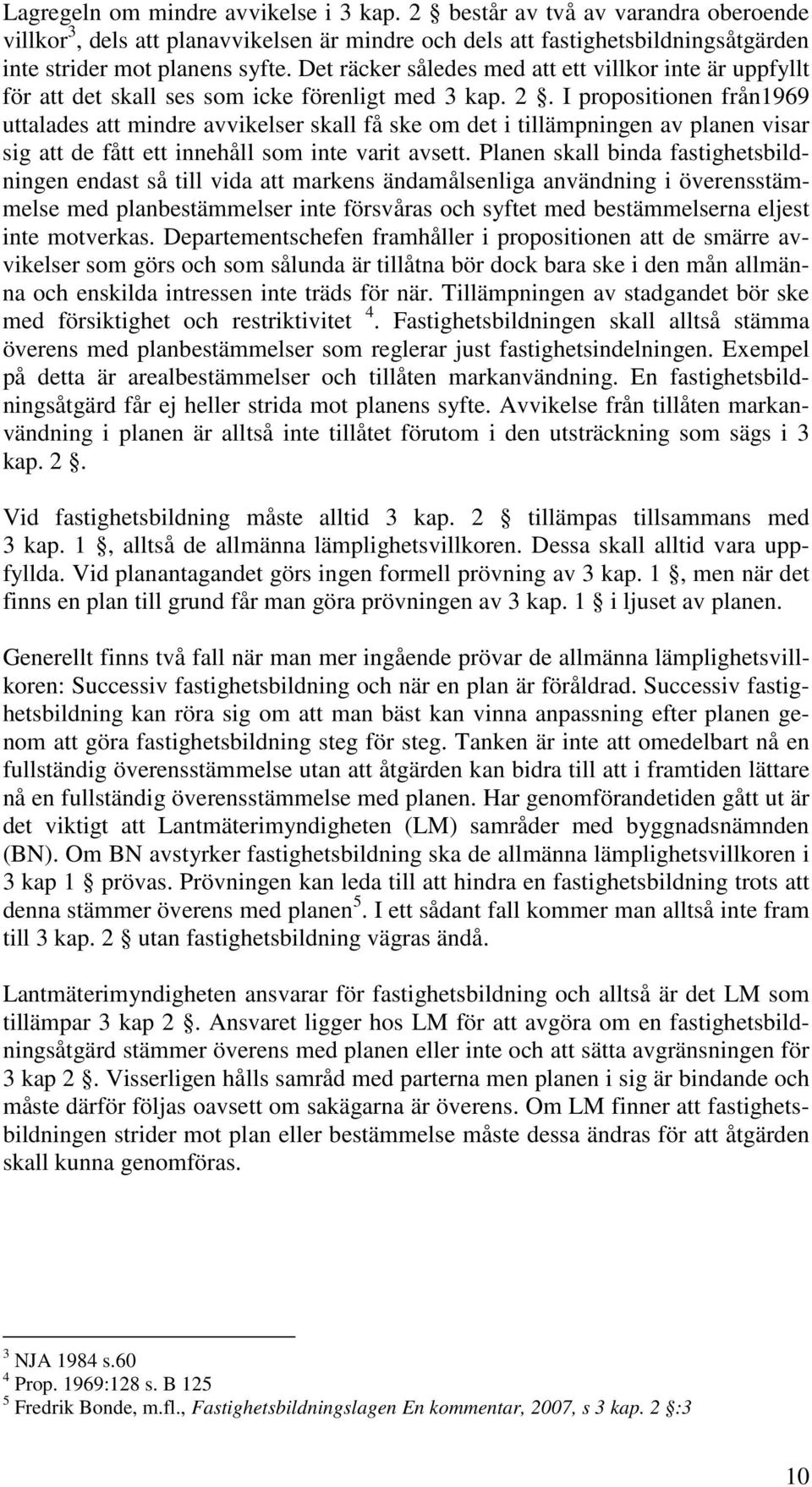 I propositionen från1969 uttalades att mindre avvikelser skall få ske om det i tillämpningen av planen visar sig att de fått ett innehåll som inte varit avsett.