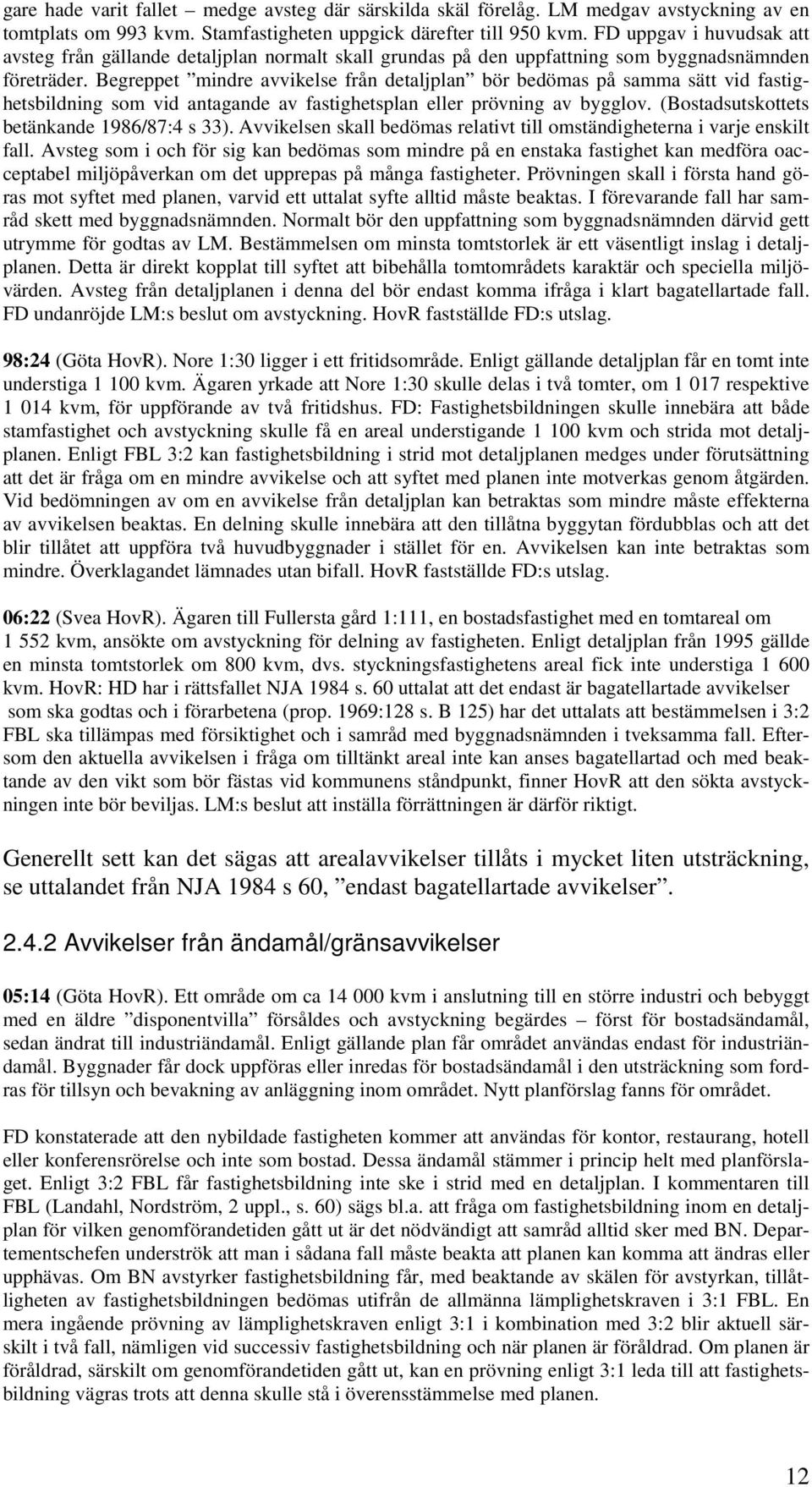 Begreppet mindre avvikelse från detaljplan bör bedömas på samma sätt vid fastighetsbildning som vid antagande av fastighetsplan eller prövning av bygglov.