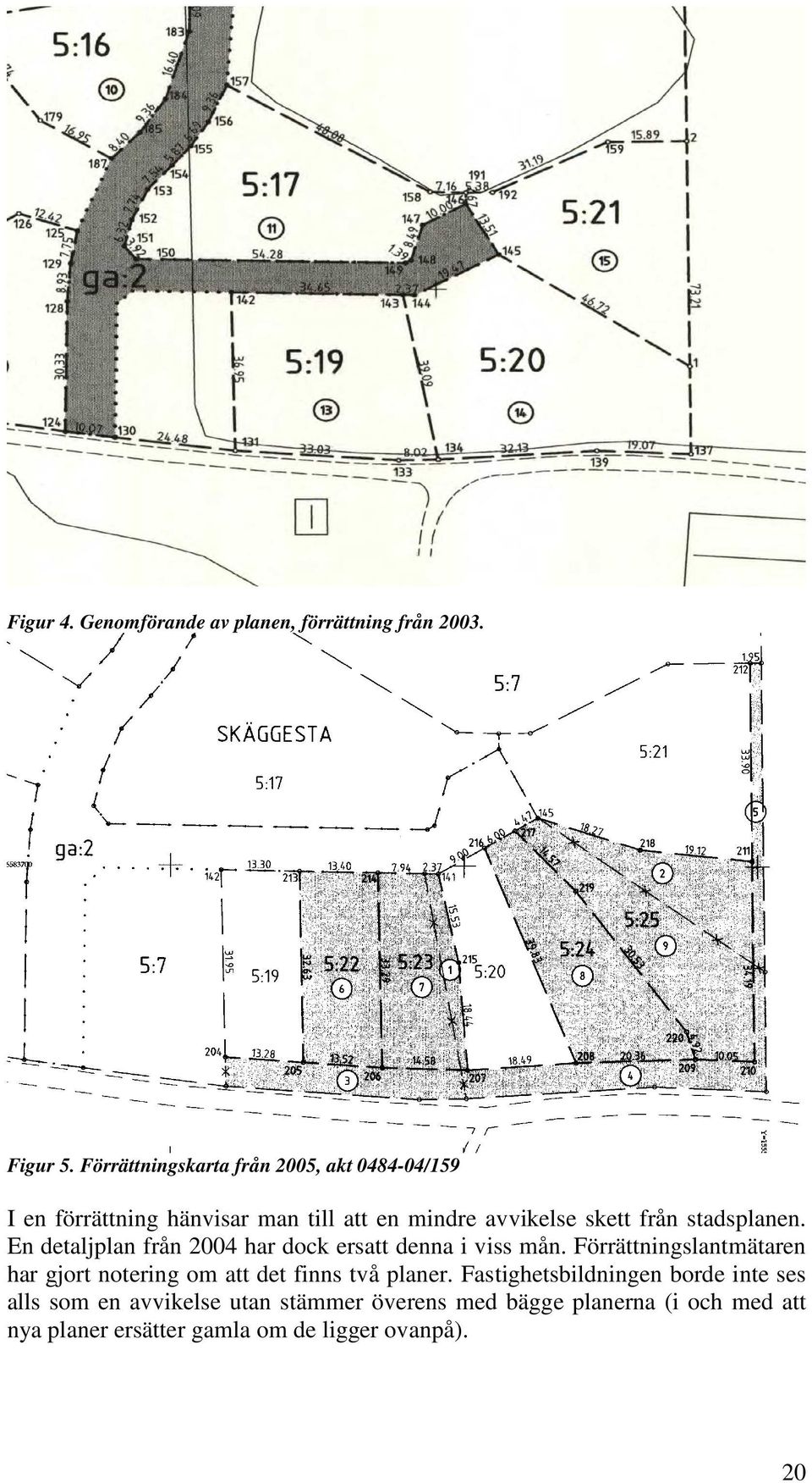 stadsplanen. En detaljplan från 2004 har dock ersatt denna i viss mån.