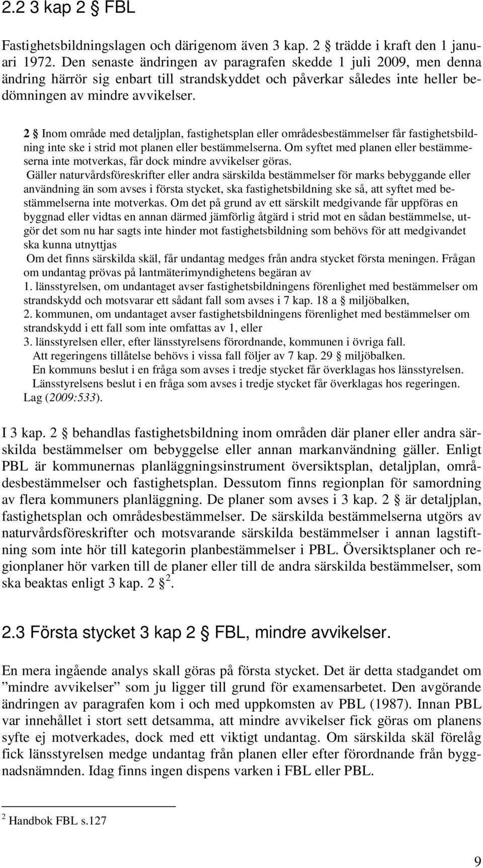 2 Inom område med detaljplan, fastighetsplan eller områdesbestämmelser får fastighetsbildning inte ske i strid mot planen eller bestämmelserna.