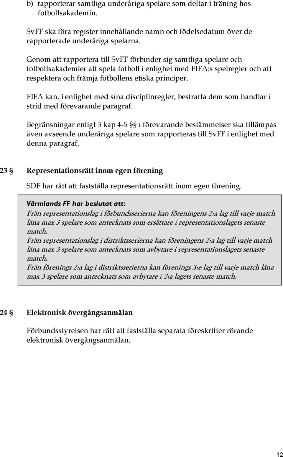 FIFA kan, i enlighet med sina disciplinregler, bestraffa dem som handlar i strid med förevarande paragraf.