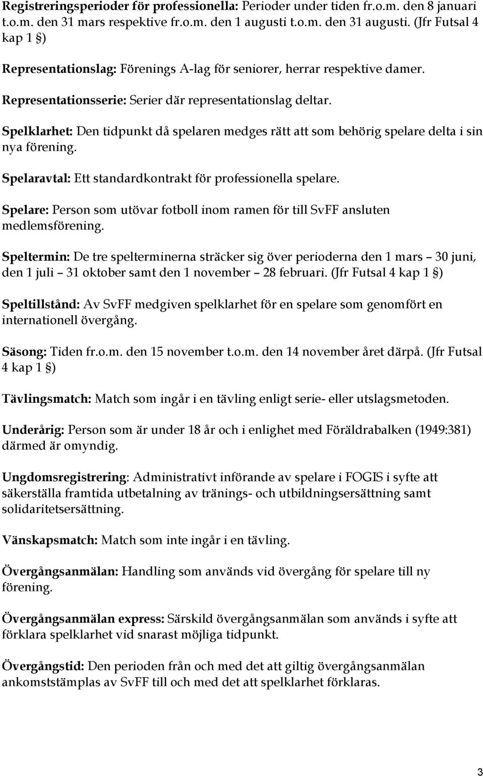 Spelklarhet: Den tidpunkt då spelaren medges rätt att som behörig spelare delta i sin nya förening. Spelaravtal: Ett standardkontrakt för professionella spelare.