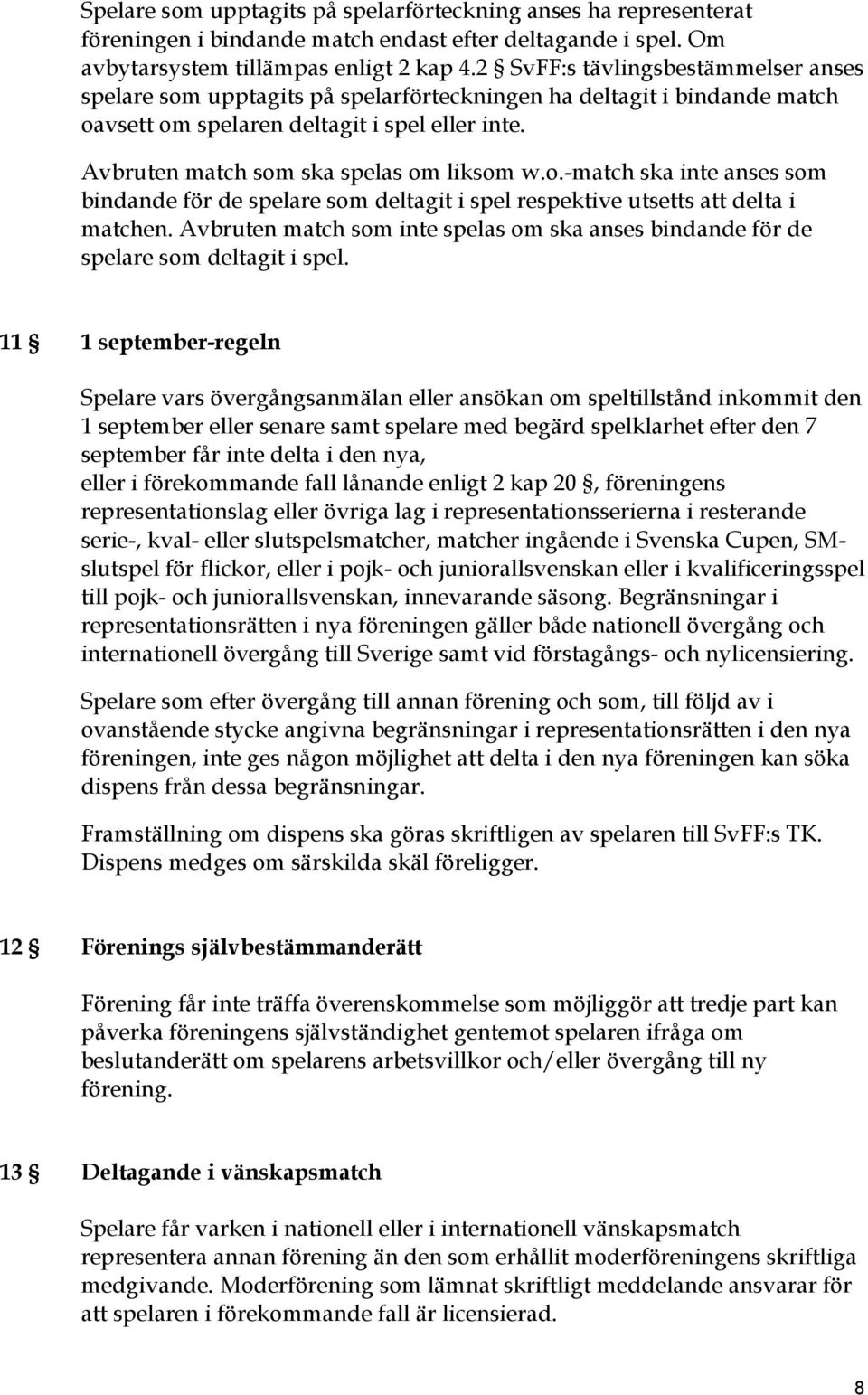 o.-match ska inte anses som bindande för de spelare som deltagit i spel respektive utsetts att delta i matchen. Avbruten match som inte spelas om ska anses bindande för de spelare som deltagit i spel.