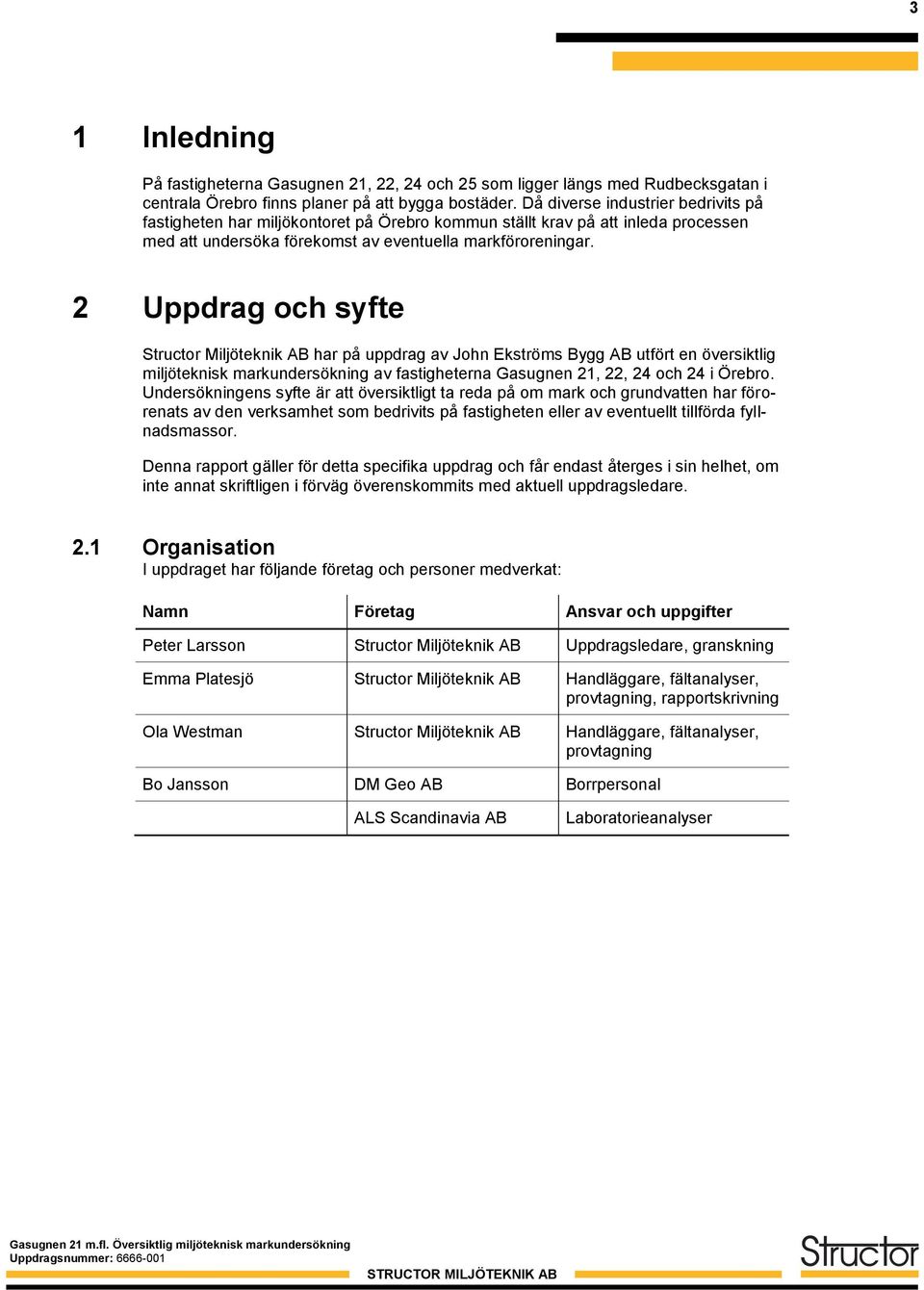 2 Uppdrag och syfte Structor Miljöteknik AB har på uppdrag av John Ekströms Bygg AB utfört en översiktlig miljöteknisk markundersökning av fastigheterna Gasugnen 21, 22, 24 och 24 i Örebro.