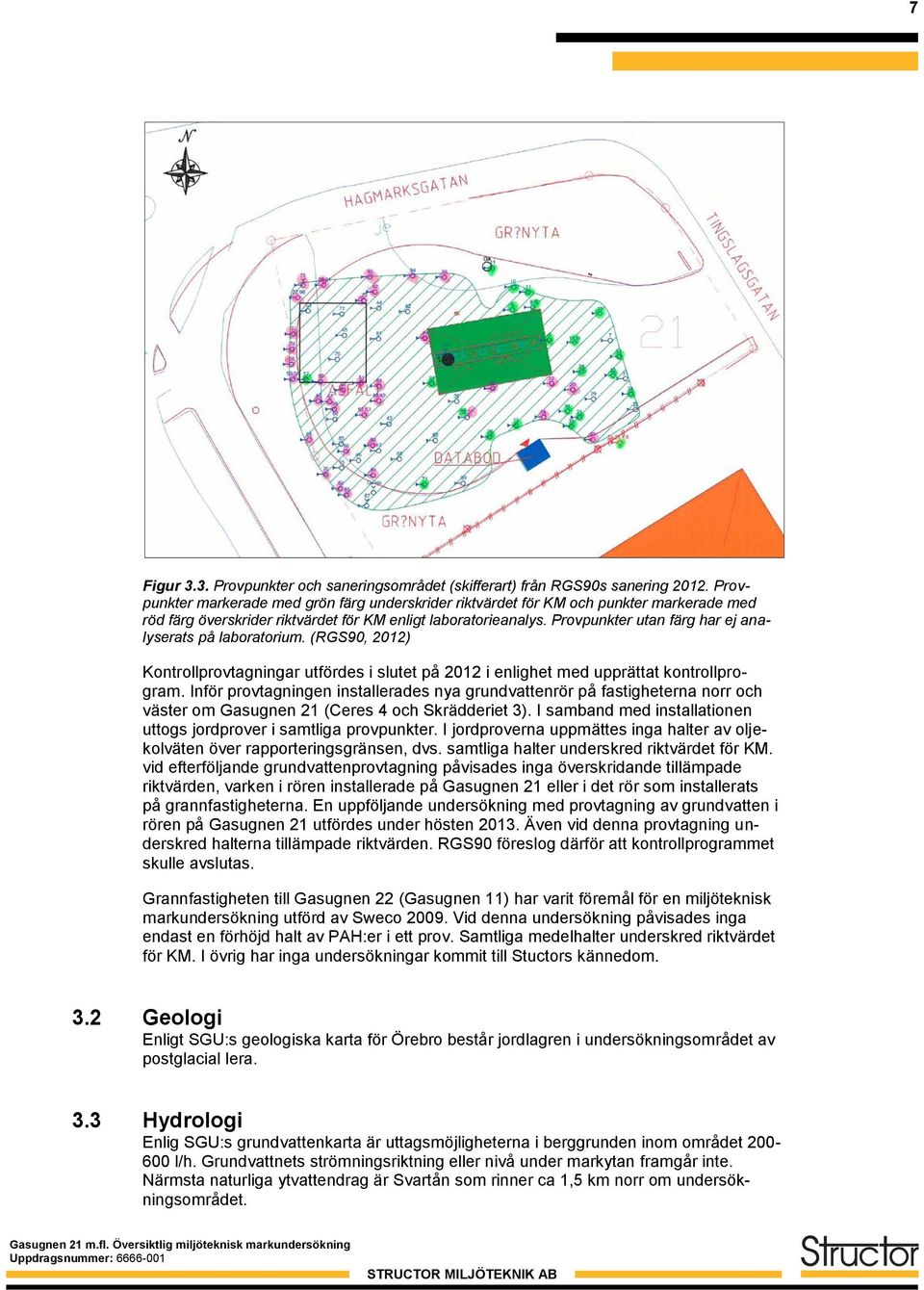 Provpunkter utan färg har ej analyserats på laboratorium. (RGS90, 2012) Kontrollprovtagningar utfördes i slutet på 2012 i enlighet med upprättat kontrollprogram.